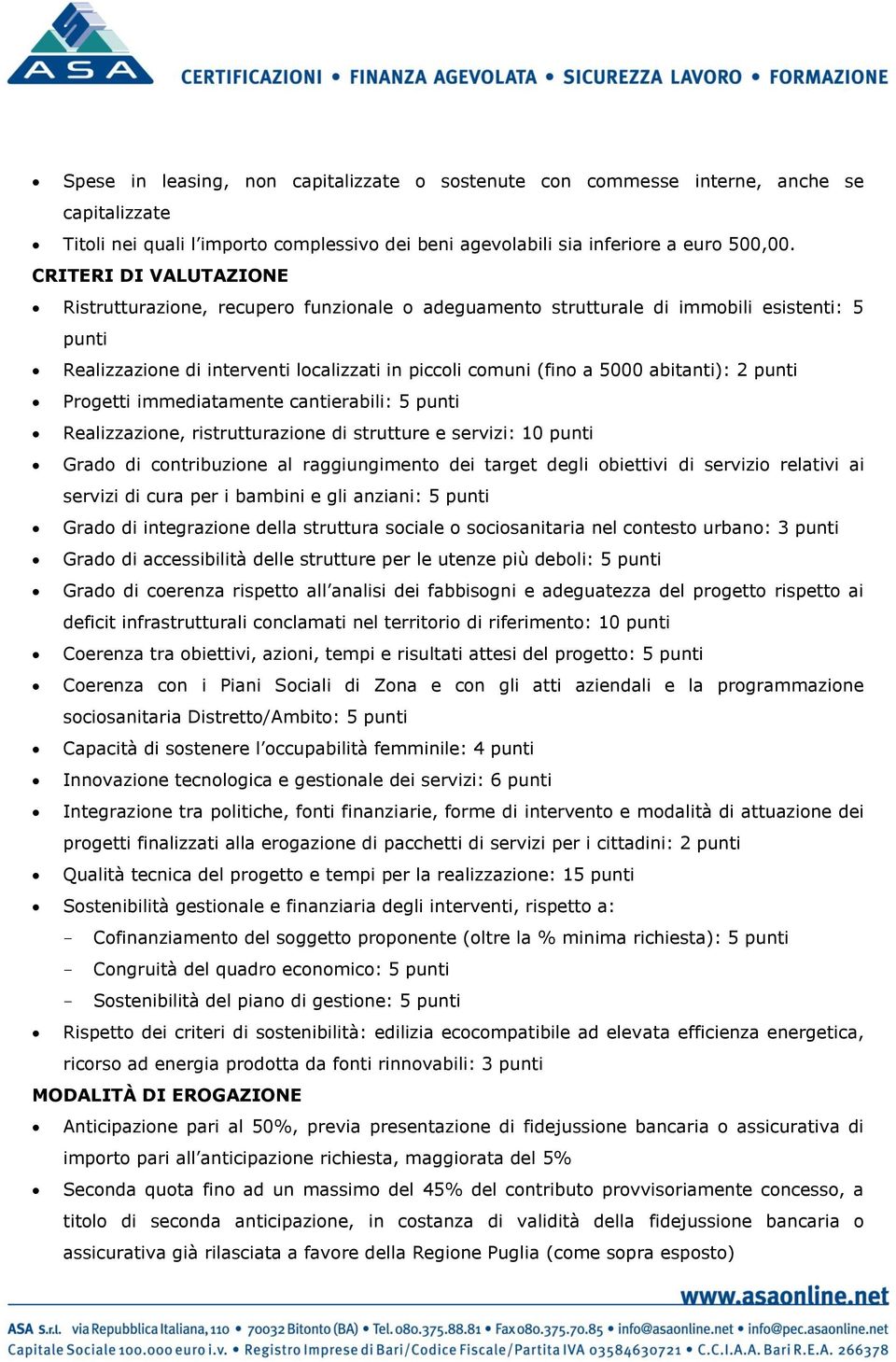 2 punti Progetti immediatamente cantierabili: 5 punti Realizzazione, ristrutturazione di strutture e servizi: 10 punti Grado di contribuzione al raggiungimento dei target degli obiettivi di servizio