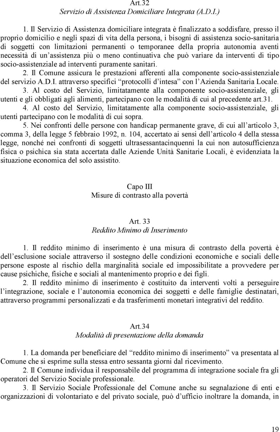 limitazioni permanenti o temporanee della propria autonomia aventi necessità di un assistenza più o meno continuativa che può variare da interventi di tipo socio-assistenziale ad interventi puramente