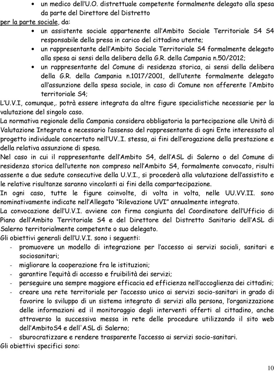 responsabile della presa in carico del cittadino utente; un rappresentante dell Ambito Sociale Territoriale S4 formalmente delegato alla spesa ai sensi della delibera della G.R. della Campania n.