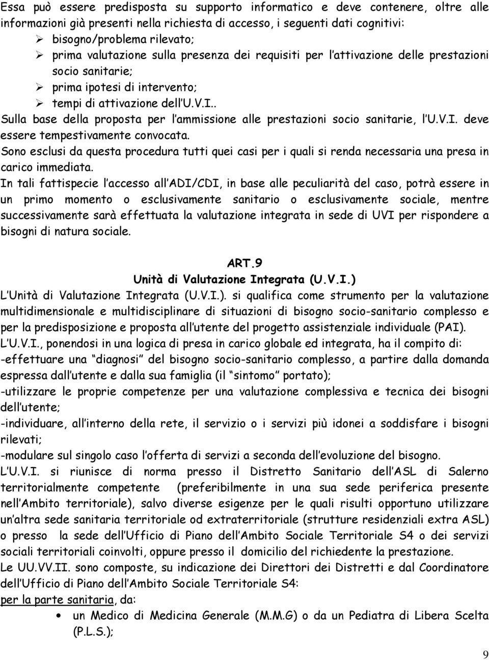 . Sulla base della proposta per l ammissione alle prestazioni socio sanitarie, l U.V.I. deve essere tempestivamente convocata.