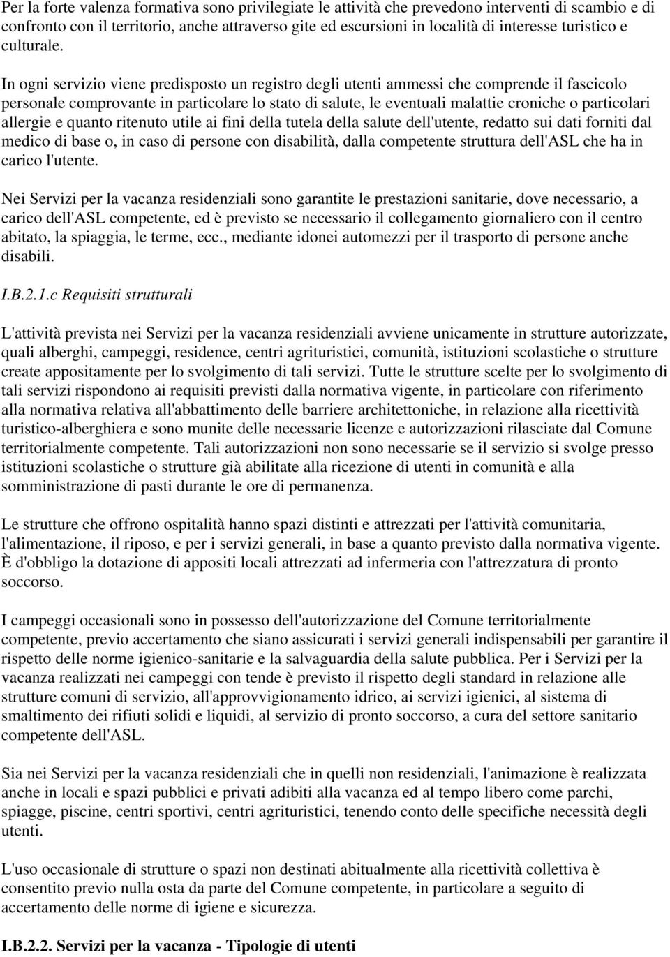 In ogni servizio viene predisposto un registro degli utenti ammessi che comprende il fascicolo personale comprovante in particolare lo stato di salute, le eventuali malattie croniche o particolari