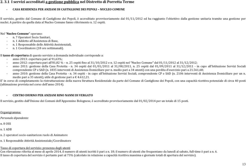 A partire da quella data al Nucleo Comune fanno riferimento n. 12 ospiti. Nel Nucleo Comune operano: - n. 7 Operatori Socio Sanitari, - n. 1 Addetto all Assistenza di Base, - n.