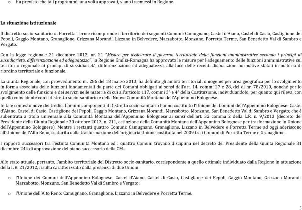 Montano, Granaglione, Grizzana Morandi, Lizzano in Belvedere, Marzabotto, Monzuno, Porretta Terme, San Benedetto Val di Sambro e Vergato. Con la legge regionale 21 dicembre 2012, nr.