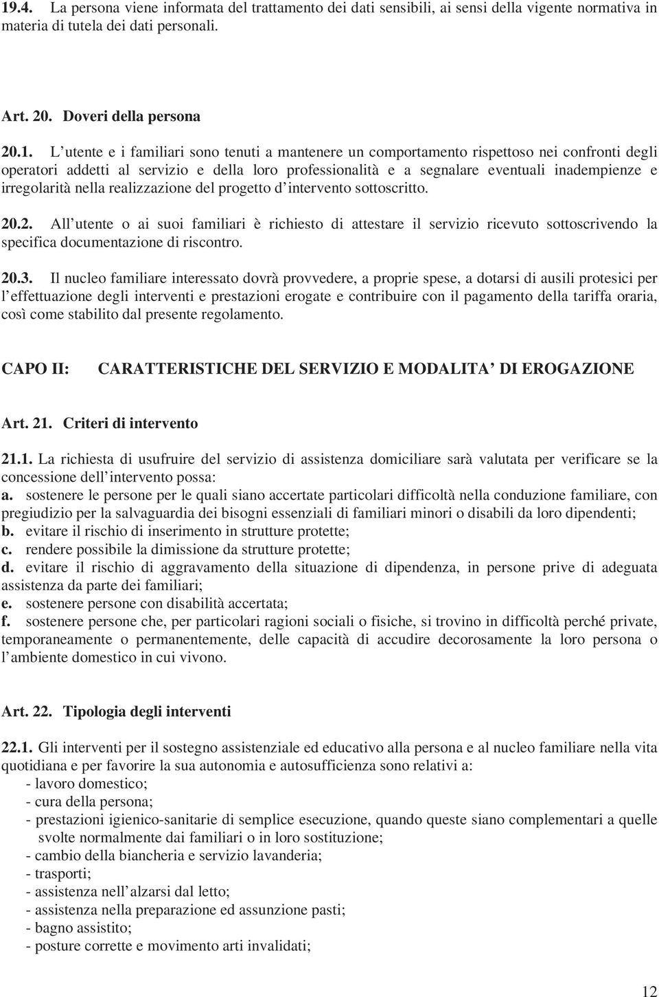 realizzazione del progetto d intervento sottoscritto. 20.2. All utente o ai suoi familiari è richiesto di attestare il servizio ricevuto sottoscrivendo la specifica documentazione di riscontro. 20.3.