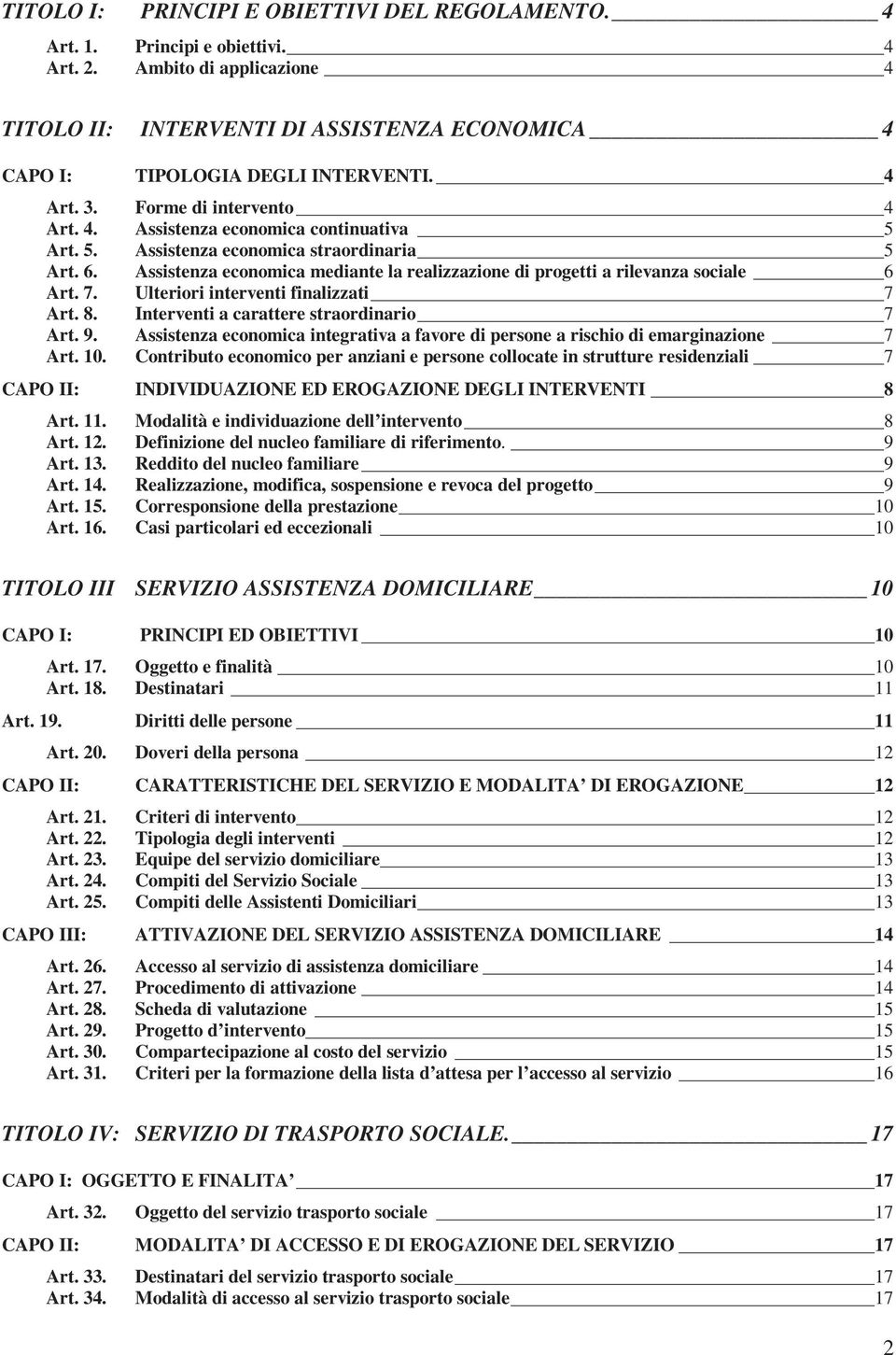 4 Forme di intervento 4 Assistenza economica continuativa 5 Assistenza economica straordinaria 5 Assistenza economica mediante la realizzazione di progetti a rilevanza sociale 6 Ulteriori interventi