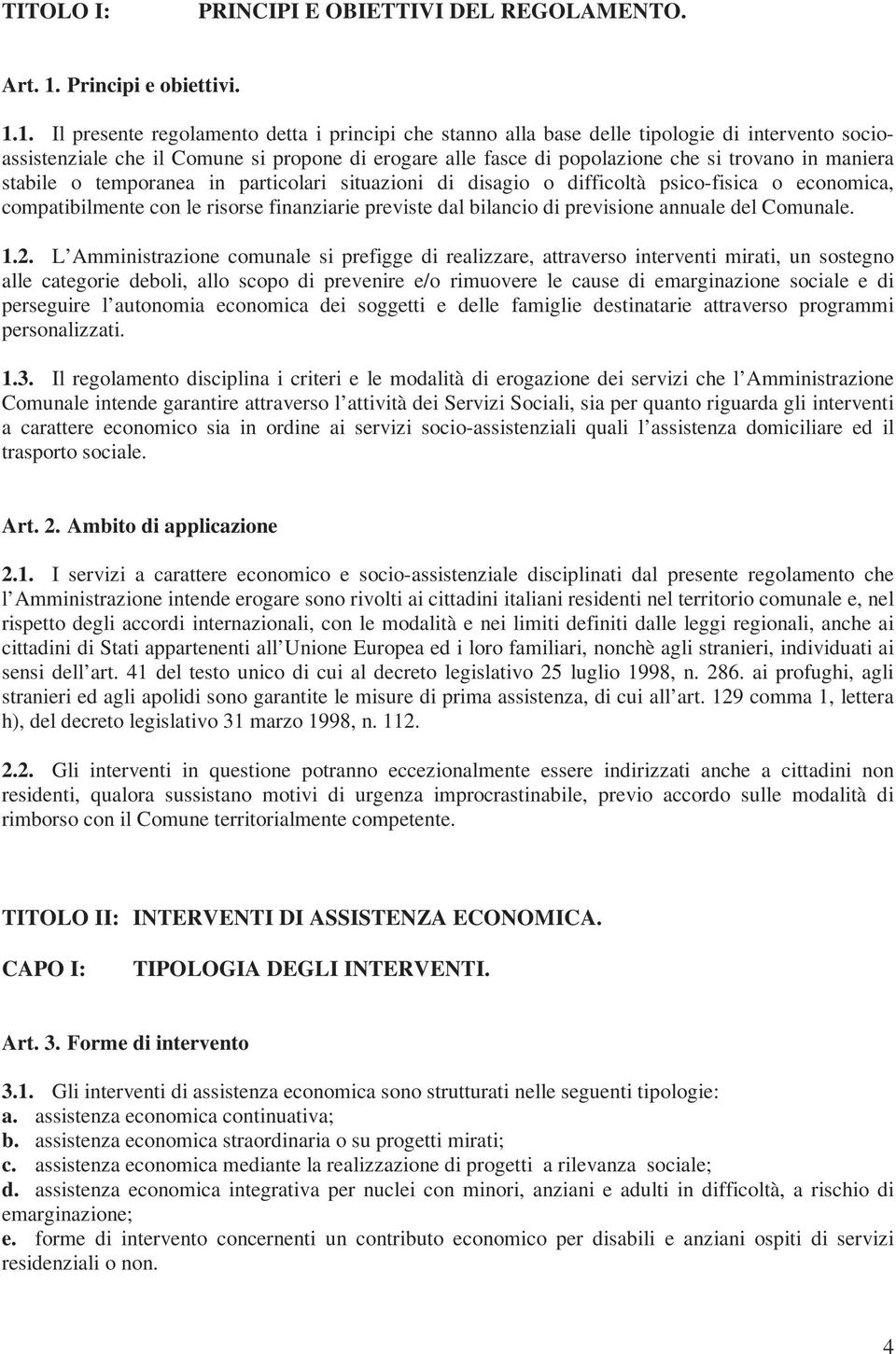 1. Il presente regolamento detta i principi che stanno alla base delle tipologie di intervento socioassistenziale che il Comune si propone di erogare alle fasce di popolazione che si trovano in