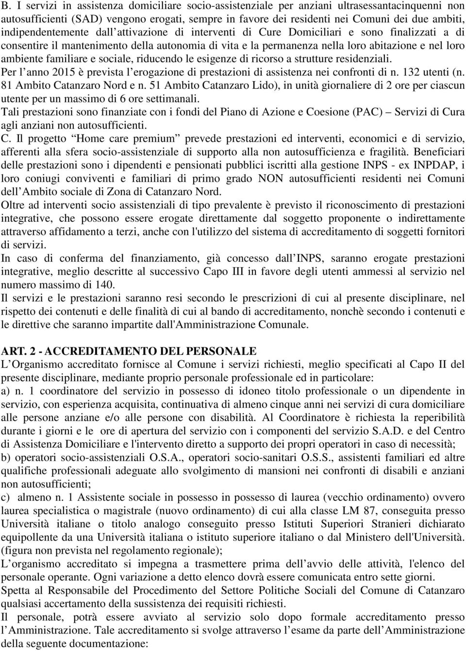 ambiente familiare e sociale, riducendo le esigenze di ricorso a strutture residenziali. Per l anno 2015 è prevista l erogazione di prestazioni di assistenza nei confronti di n. 132 utenti (n.