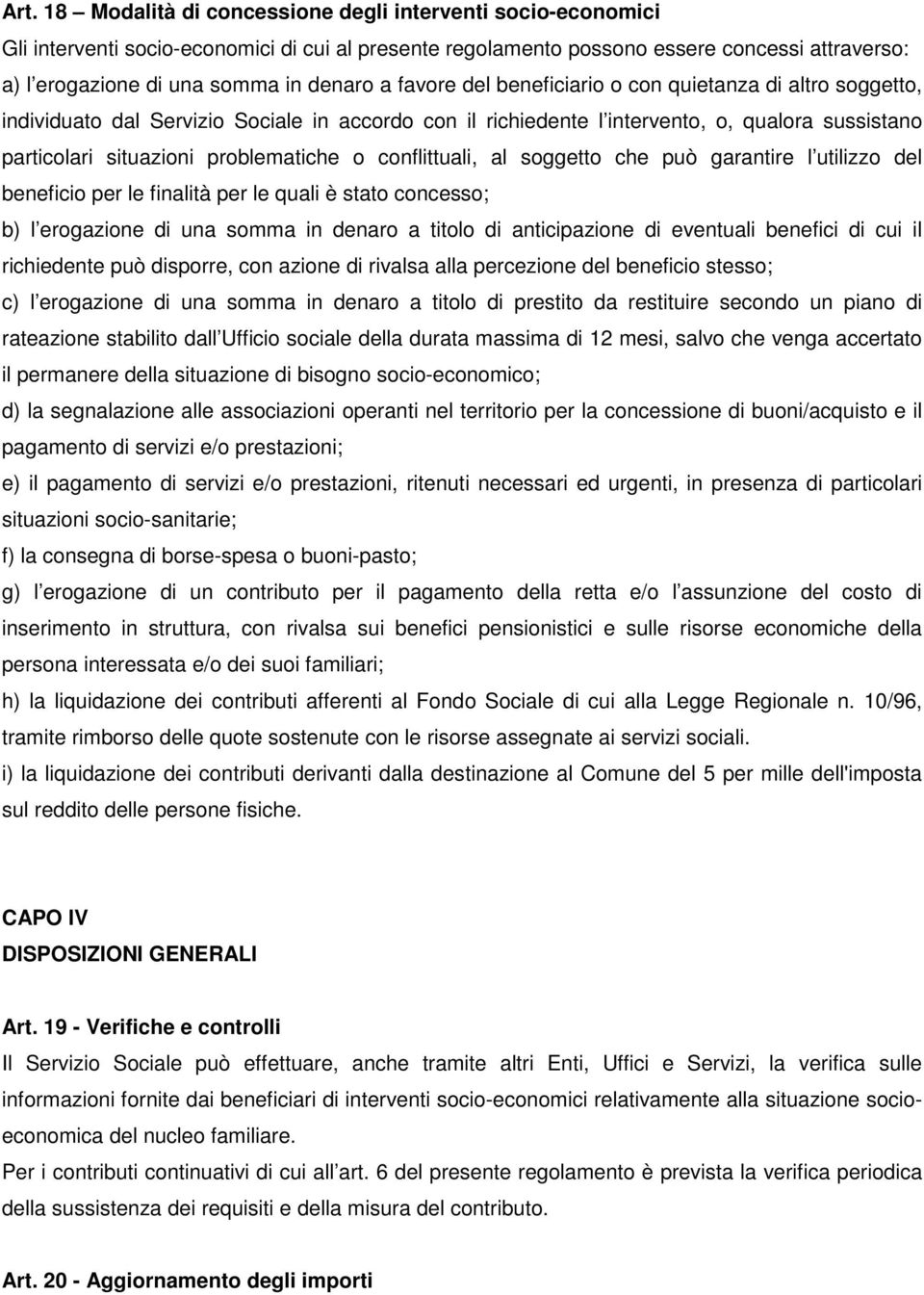 problematiche o conflittuali, al soggetto che può garantire l utilizzo del beneficio per le finalità per le quali è stato concesso; b) l erogazione di una somma in denaro a titolo di anticipazione di