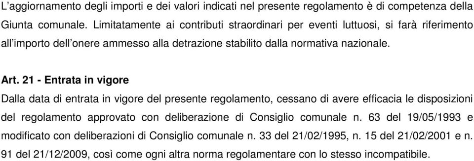 21 - Entrata in vigore Dalla data di entrata in vigore del presente regolamento, cessano di avere efficacia le disposizioni del regolamento approvato con deliberazione di