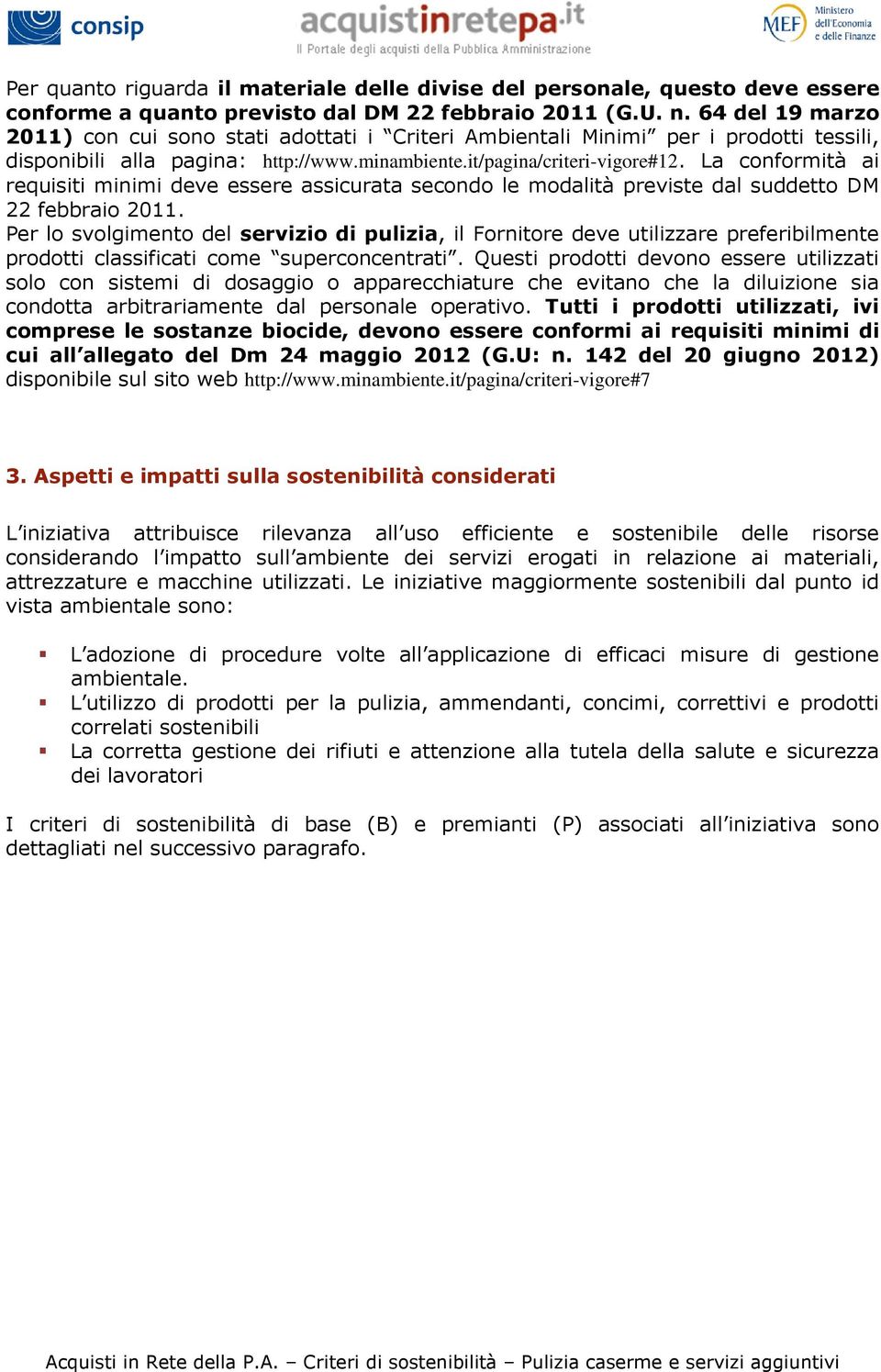 La conformità ai requisiti minimi deve essere assicurata secondo le modalità previste dal suddetto DM 22 febbraio 2011.