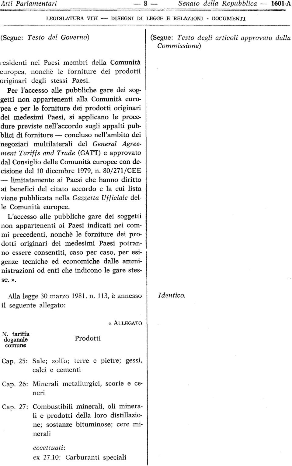 Per l'accesso alle pubbliche gare dei soggetti non appartenenti alla Comunità europea e per le forniture dei prodotti originari dei medesimi Paesi, si applicano le procedure previste nell'accordo