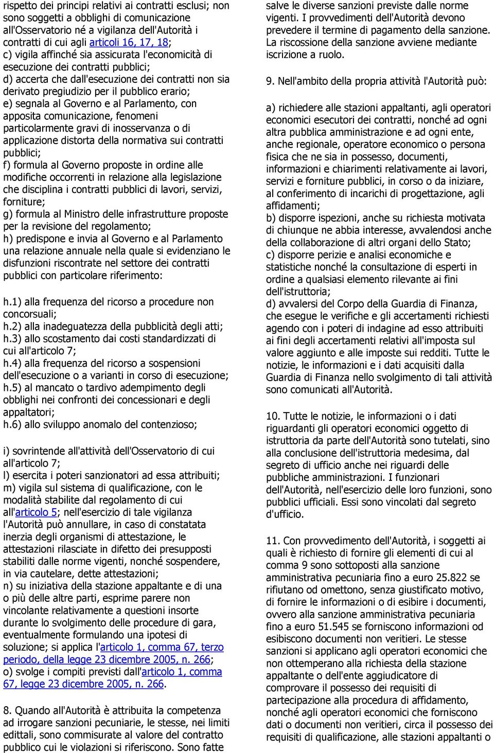 al Parlamento, con apposita comunicazione, fenomeni particolarmente gravi di inosservanza o di applicazione distorta della normativa sui contratti pubblici; f) formula al Governo proposte in ordine