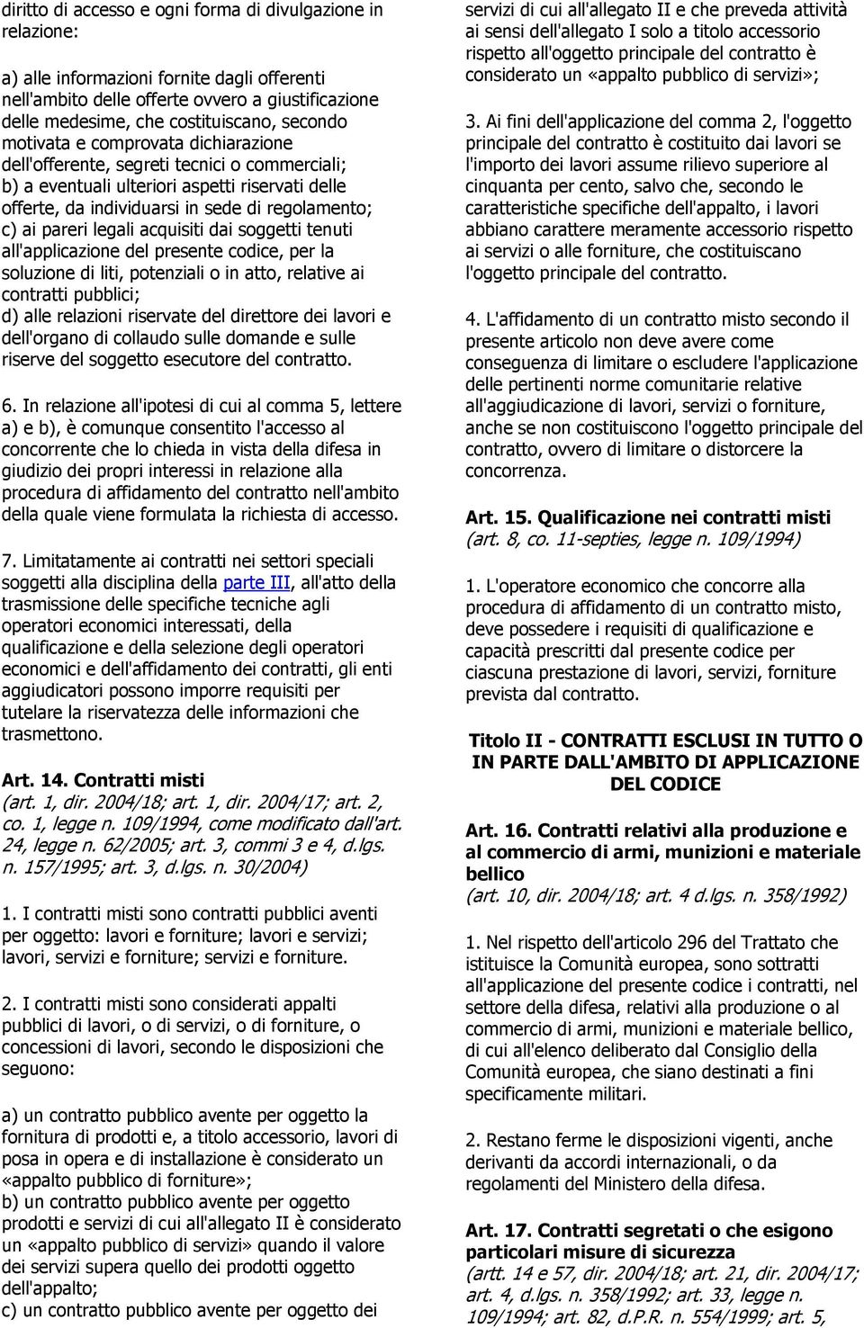 pareri legali acquisiti dai soggetti tenuti all'applicazione del presente codice, per la soluzione di liti, potenziali o in atto, relative ai contratti pubblici; d) alle relazioni riservate del