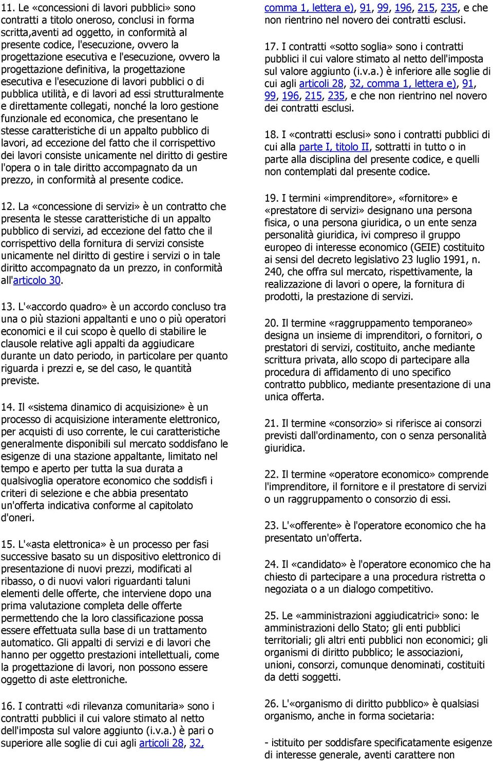 nonché la loro gestione funzionale ed economica, che presentano le stesse caratteristiche di un appalto pubblico di lavori, ad eccezione del fatto che il corrispettivo dei lavori consiste unicamente