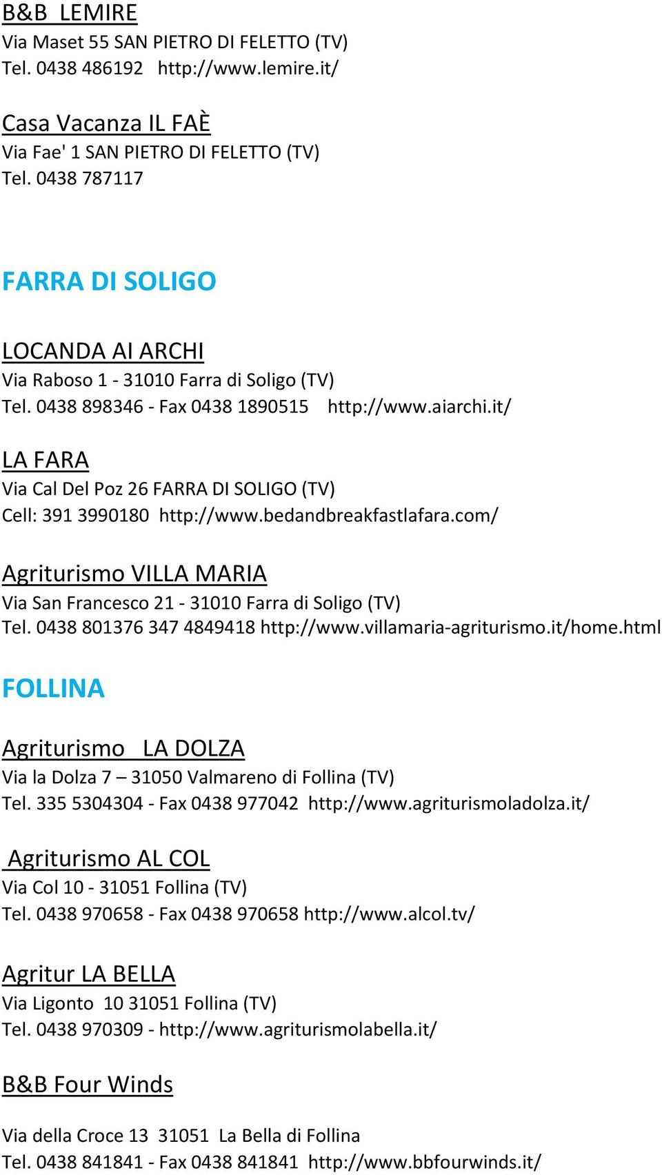 it/ LA FARA Via Cal Del Poz 26 FARRA DI SOLIGO (TV) Cell: 391 3990180 http://www.bedandbreakfastlafara.com/ Agriturismo VILLA MARIA Via San Francesco 21-31010 Farra di Soligo (TV) Tel.