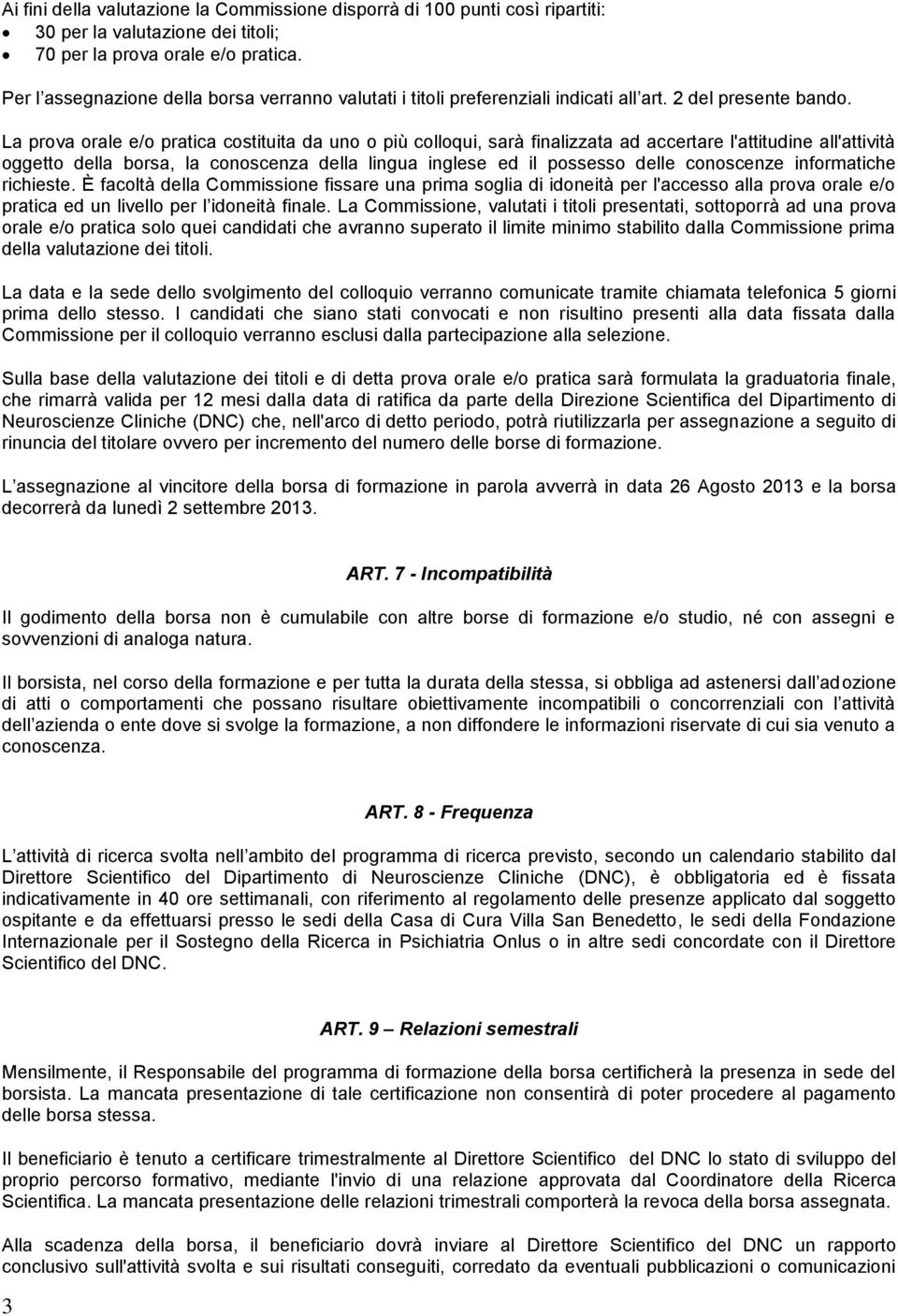 La prova orale e/o pratica costituita da uno o più colloqui, sarà finalizzata ad accertare l'attitudine all'attività oggetto della borsa, la conoscenza della lingua inglese ed il possesso delle