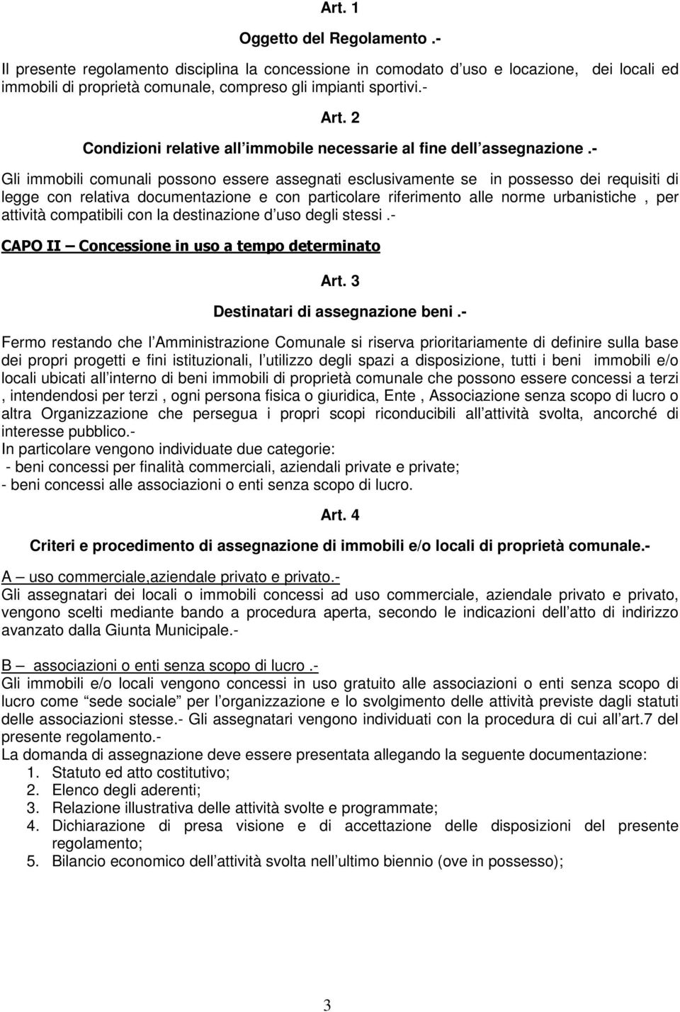 - Gli immobili comunali possono essere assegnati esclusivamente se in possesso dei requisiti di legge con relativa documentazione e con particolare riferimento alle norme urbanistiche, per attività