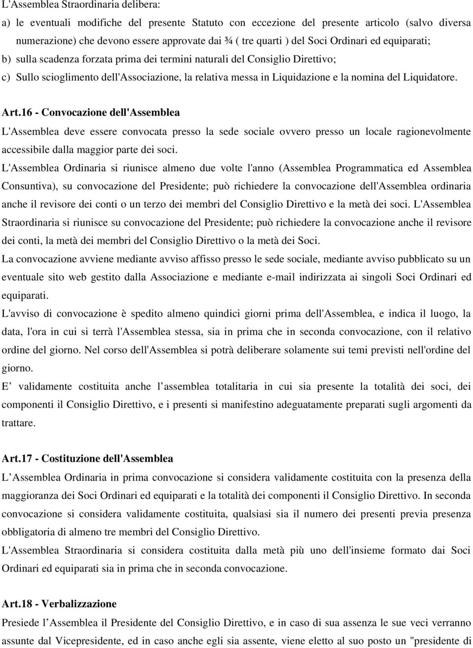 Liquidatore. Art.16 - Convocazione dell'assemblea L'Assemblea deve essere convocata presso la sede sociale ovvero presso un locale ragionevolmente accessibile dalla maggior parte dei soci.