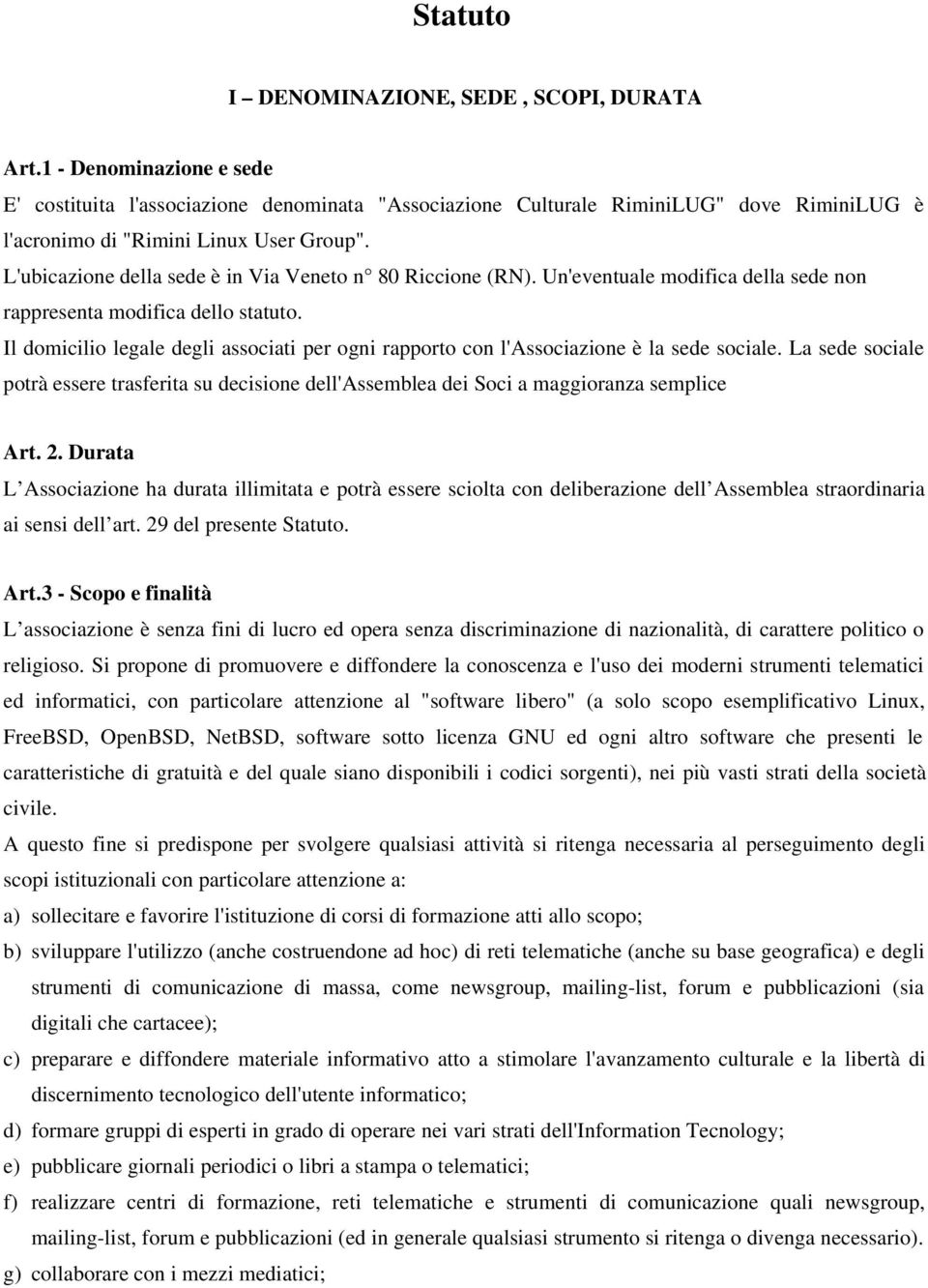 L'ubicazione della sede è in Via Veneto n 80 Riccione (RN). Un'eventuale modifica della sede non rappresenta modifica dello statuto.