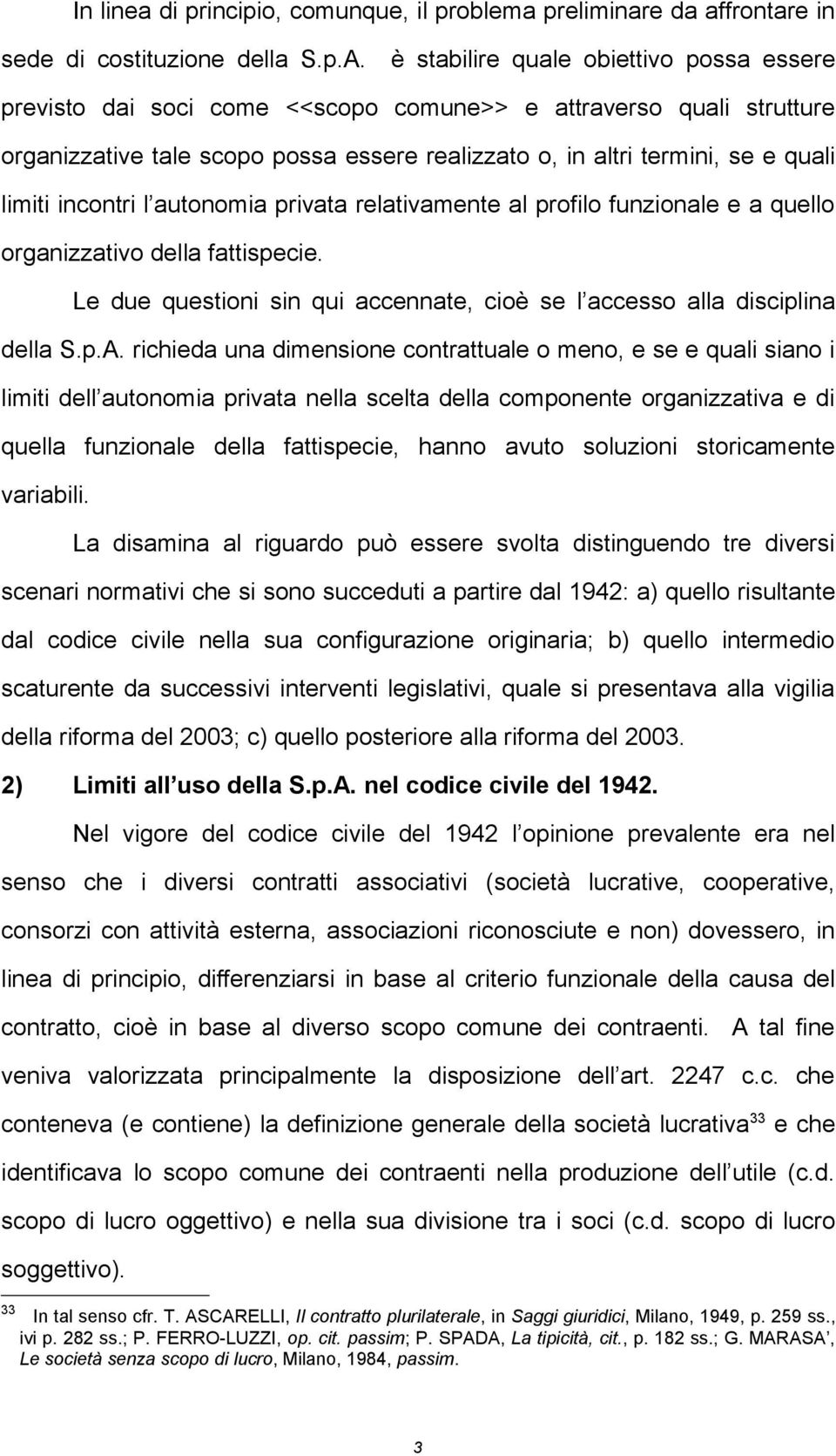 incontri l autonomia privata relativamente al profilo funzionale e a quello organizzativo della fattispecie. Le due questioni sin qui accennate, cioè se l accesso alla disciplina della S.p.A.