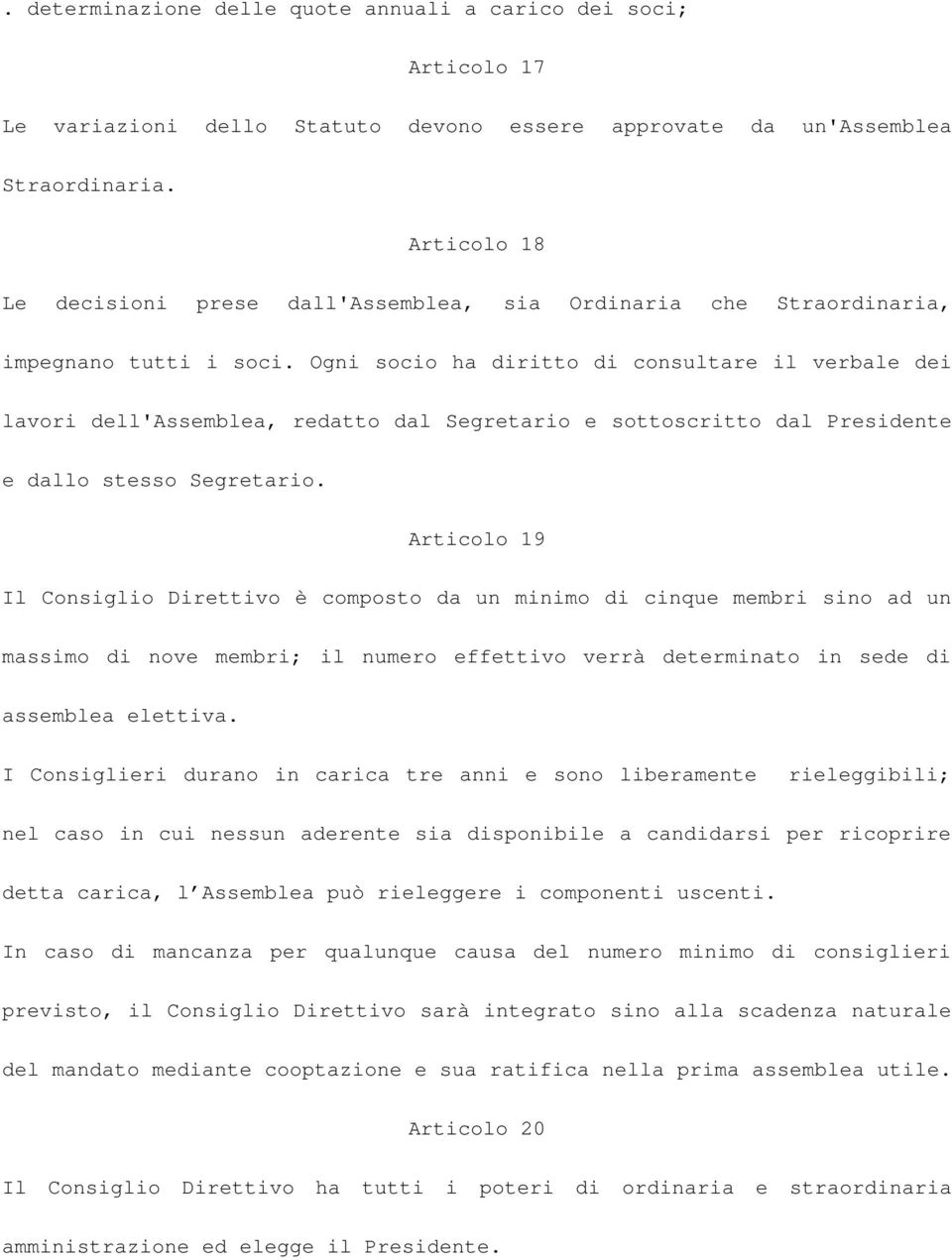 Ogni socio ha diritto di consultare il verbale dei lavori dell'assemblea, redatto dal Segretario e sottoscritto dal Presidente e dallo stesso Segretario.