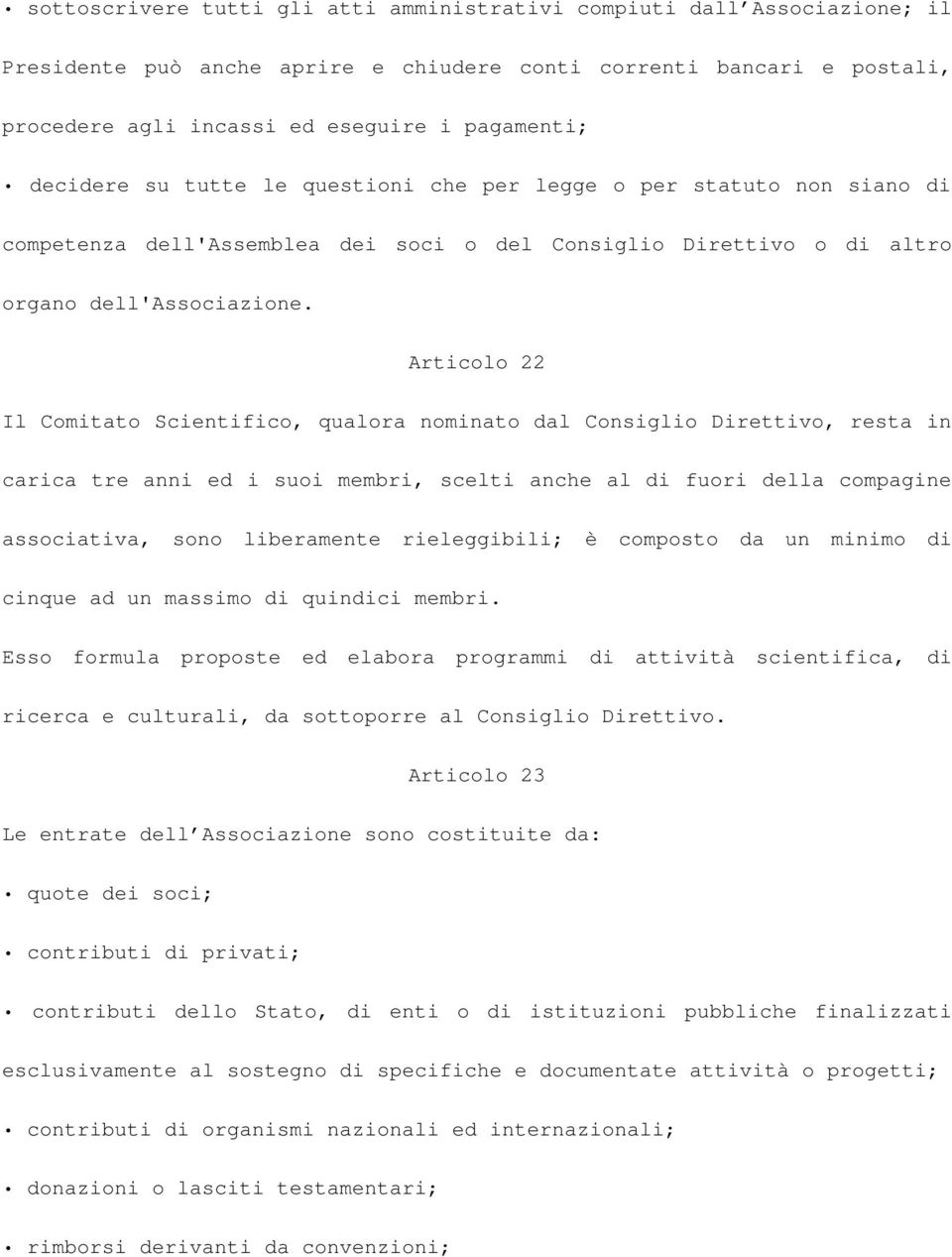 Articolo 22 Il Comitato Scientifico, qualora nominato dal Consiglio Direttivo, resta in carica tre anni ed i suoi membri, scelti anche al di fuori della compagine associativa, sono liberamente