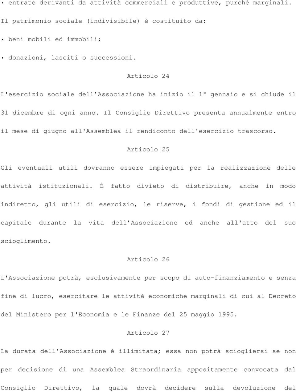 Il Consiglio Direttivo presenta annualmente entro il mese di giugno all'assemblea il rendiconto dell'esercizio trascorso.