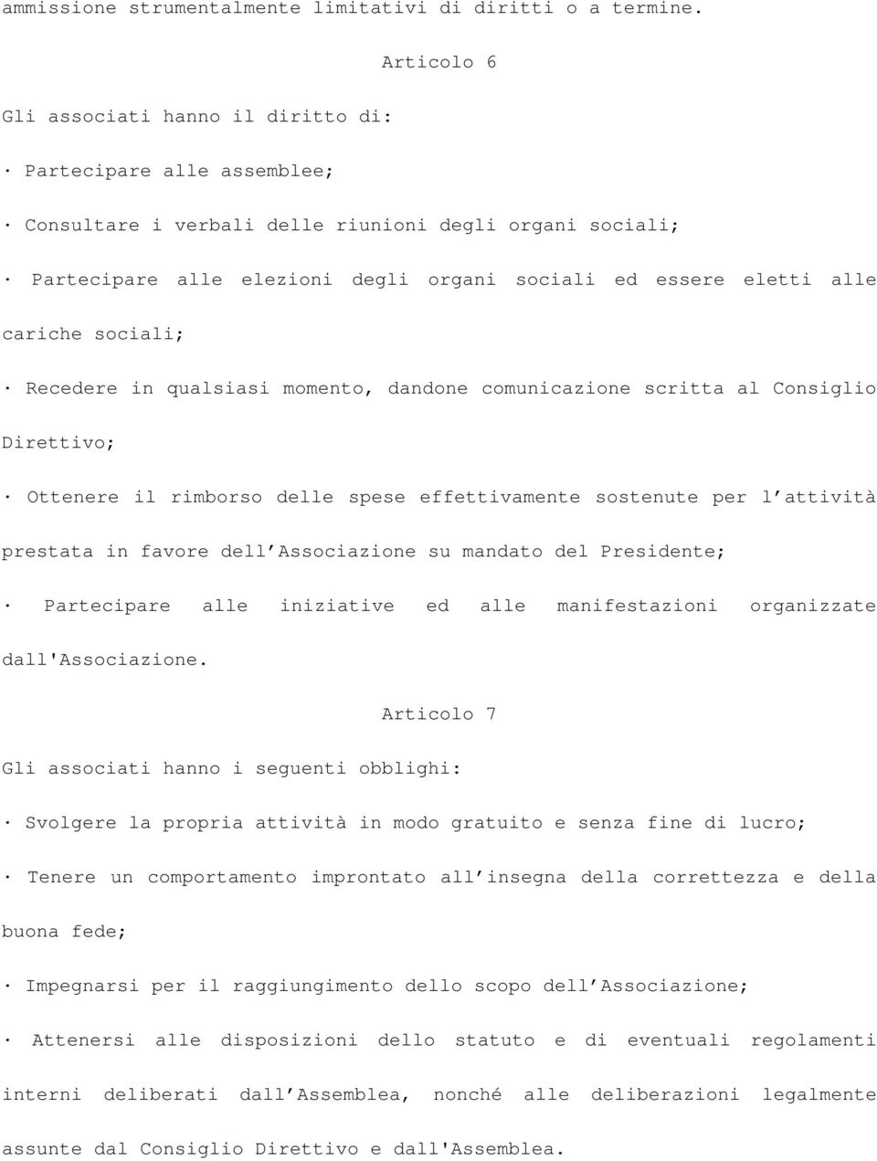 alle cariche sociali; Recedere in qualsiasi momento, dandone comunicazione scritta al Consiglio Direttivo; Ottenere il rimborso delle spese effettivamente sostenute per l attività prestata in favore