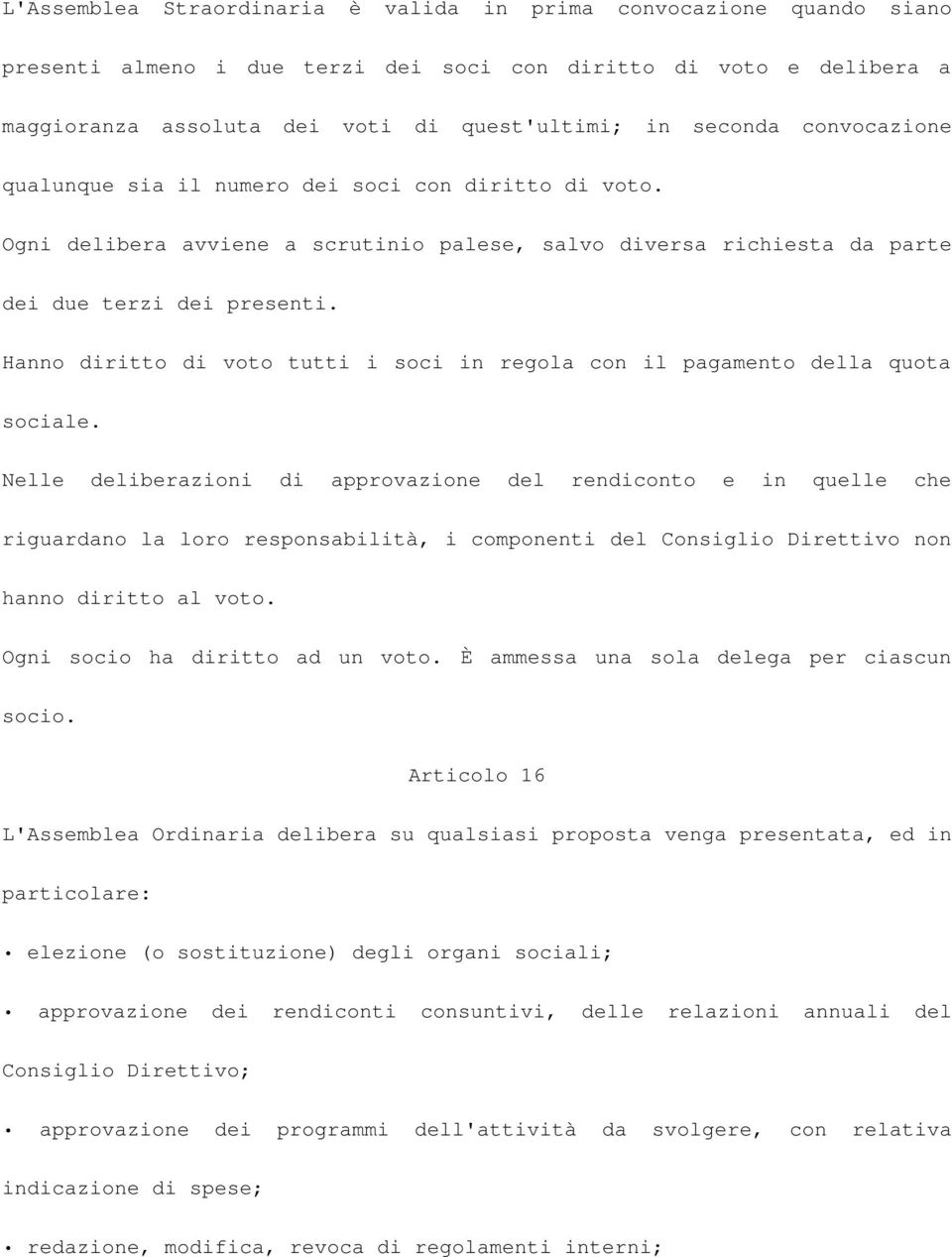 Hanno diritto di voto tutti i soci in regola con il pagamento della quota sociale.