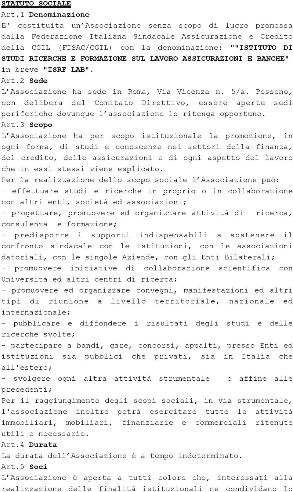 STUDI RICERCHE E FORMAZIONE SUL LAVORO ASSICURAZIONI E BANCHE" in breve "ISRF LAB". Art.2 Sede L Associazione ha sede in Roma, Via Vicenza n. 5/a.