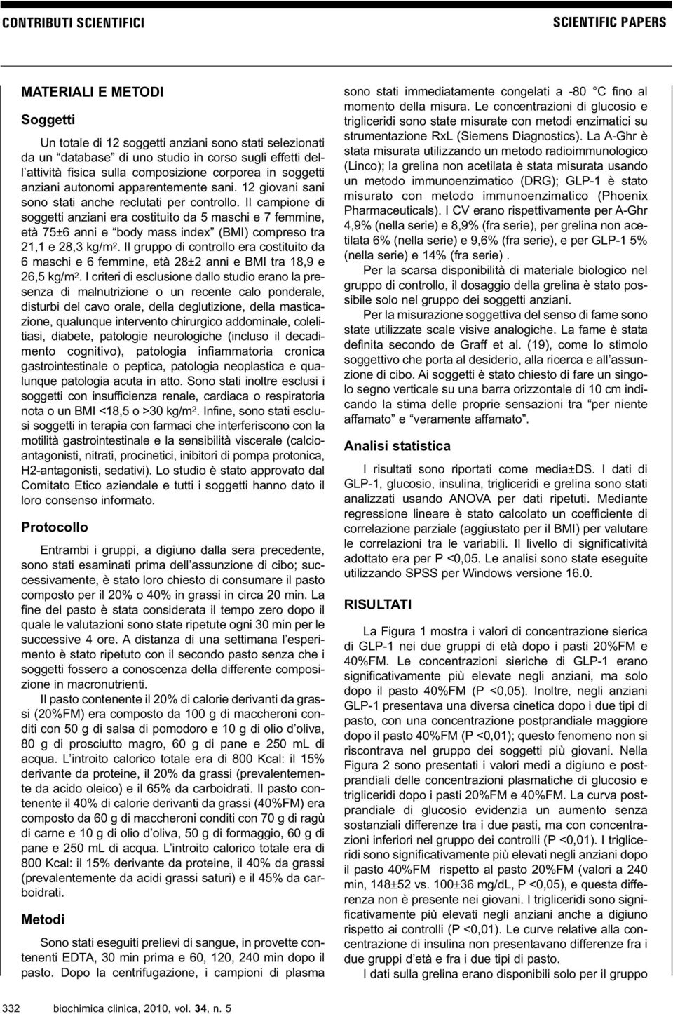 Il campione di soggetti anziani era costituito da 5 maschi e 7 femmine, età 75±6 anni e body mass index (BMI) compreso tra 21,1 e 28,3 kg/m 2.