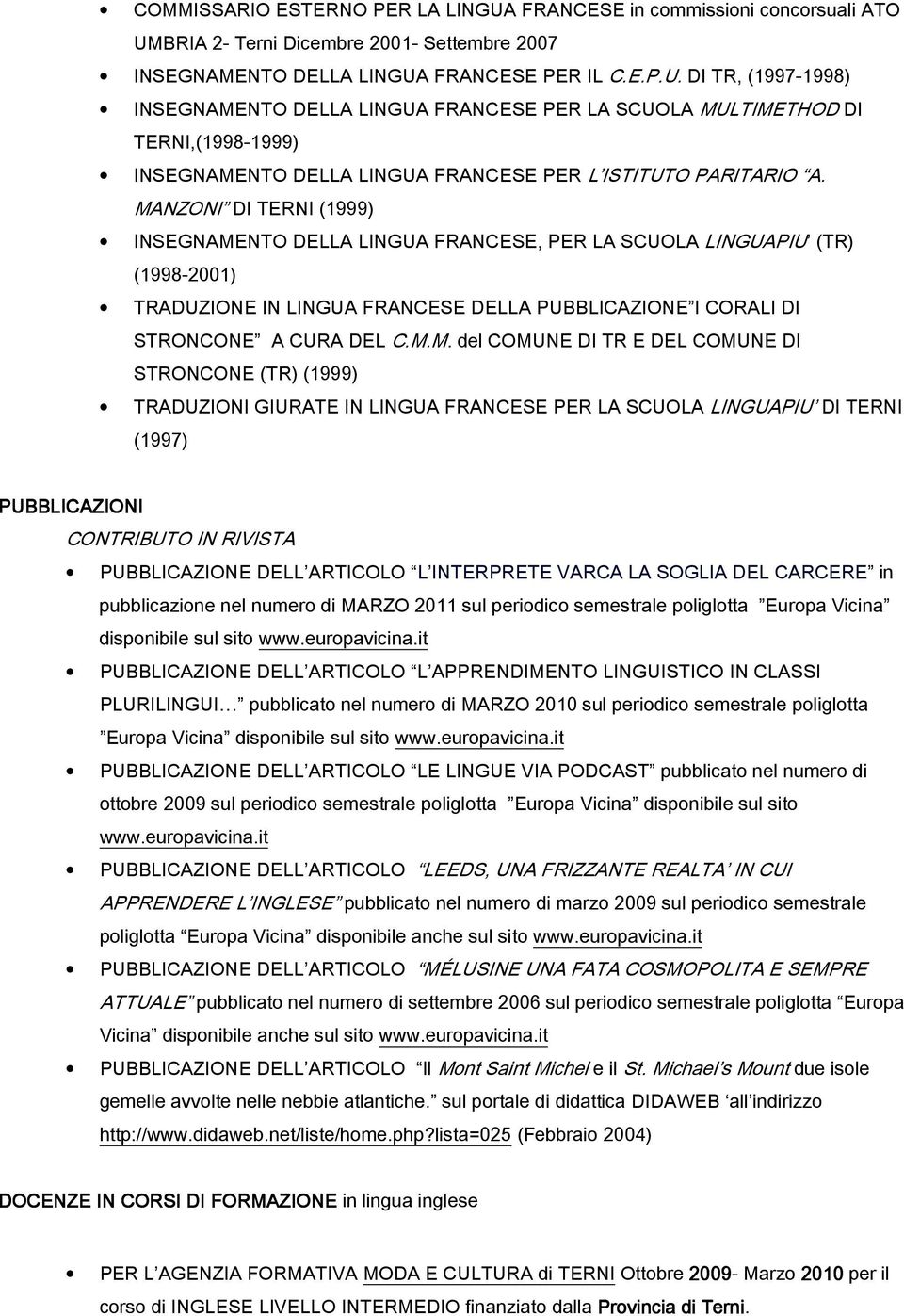 COMUNE DI TR E DEL COMUNE DI STRONCONE (TR) (1999) TRADUZIONI GIURATE IN LINGUA FRANCESE PER LA SCUOLA LINGUAPIU DI TERNI (1997) PUBBLICAZIONI CONTRIBUTO IN RIVISTA PUBBLICAZIONE DELL ARTICOLO L