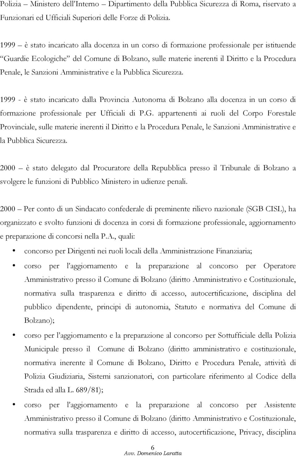 Sanzioni Amministrative e la Pubblica Sicurezza. 1999 - è stato incaricato dalla Provincia Autonoma di Bolzano alla docenza in un corso di formazione professionale per Ufficiali di P.G.
