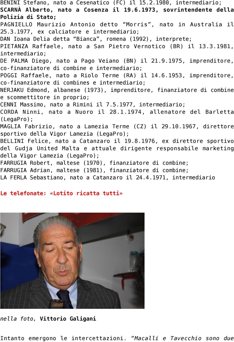 3.1981, intermediario; DE PALMA Diego, nato a Pago Veiano (BN) il 21.9.1975, imprenditore, co-finanziatore di combine e intermediario; POGGI Raffaele, nato a Riolo Terme (RA) il 14.6.