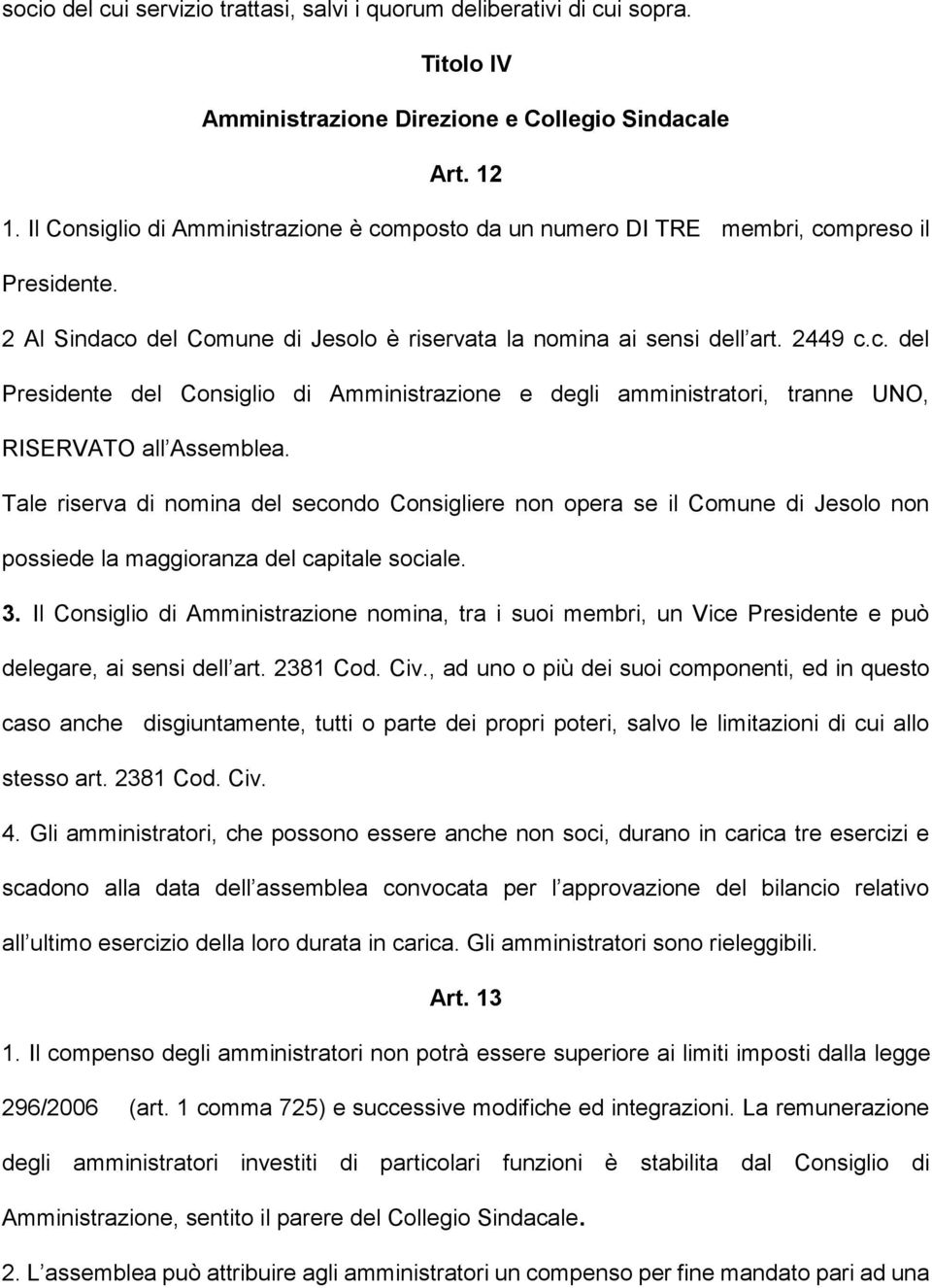 Tale riserva di nomina del secondo Consigliere non opera se il Comune di Jesolo non possiede la maggioranza del capitale sociale. 3.