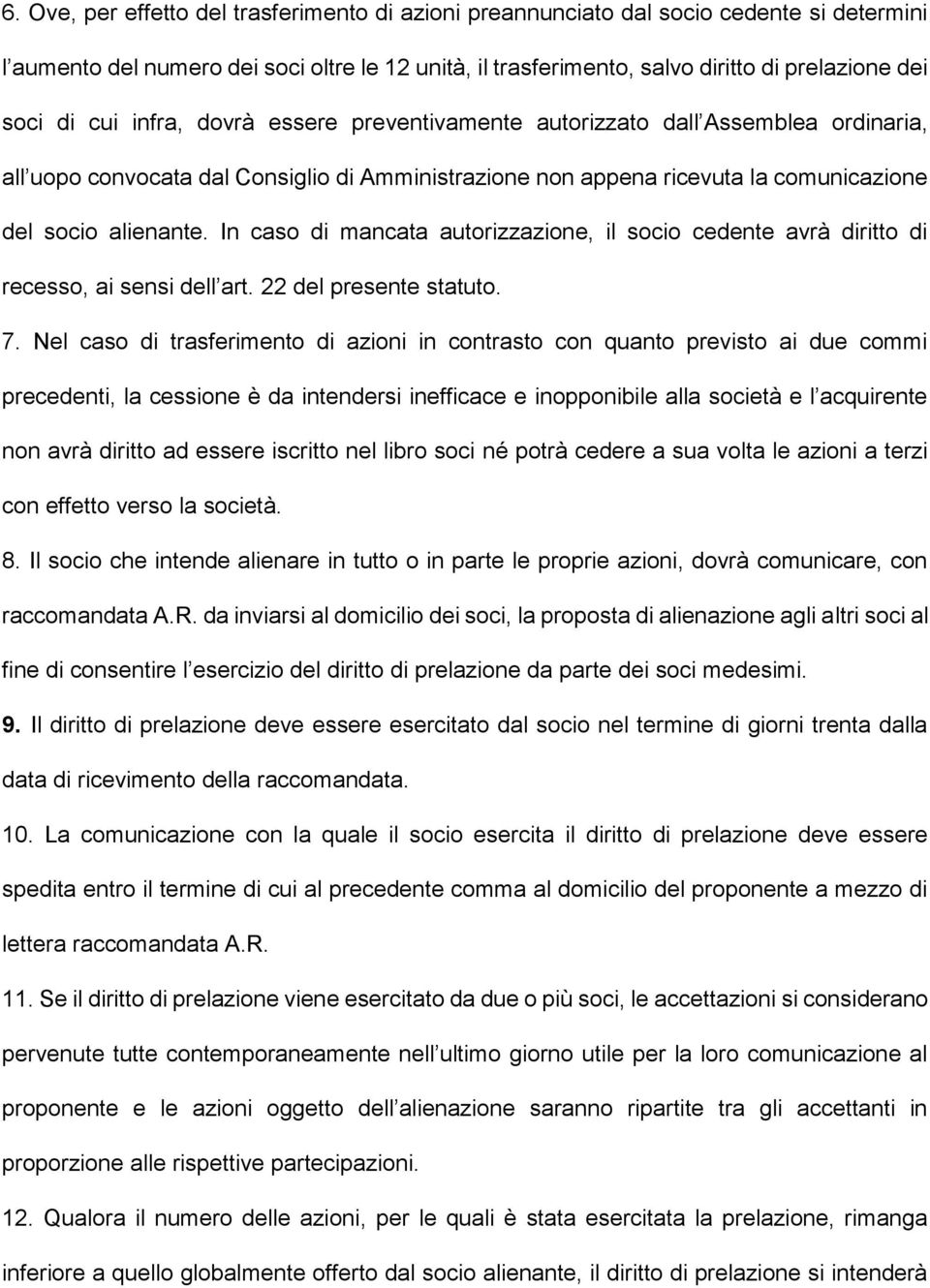 In caso di mancata autorizzazione, il socio cedente avrà diritto di recesso, ai sensi dell art. 22 del presente statuto. 7.