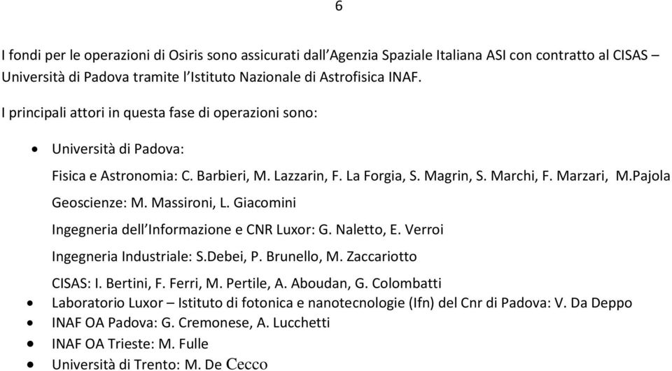 Massironi, L. Giacomini Ingegneria dell Informazione e CNR Luxor: G. Naletto, E. Verroi Ingegneria Industriale: S.Debei, P. Brunello, M. Zaccariotto CISAS: I. Bertini, F. Ferri, M. Pertile, A.