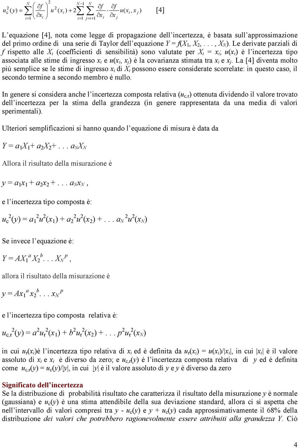 Le dervate parzal d f rspetto alle X (coeffcent d sensbltà) sono valutate per X = x ; u(x ) è l ncertezza tpo assocata alle stme d ngresso x e u(x, x j ) è la covaranza stmata tra x e x j.