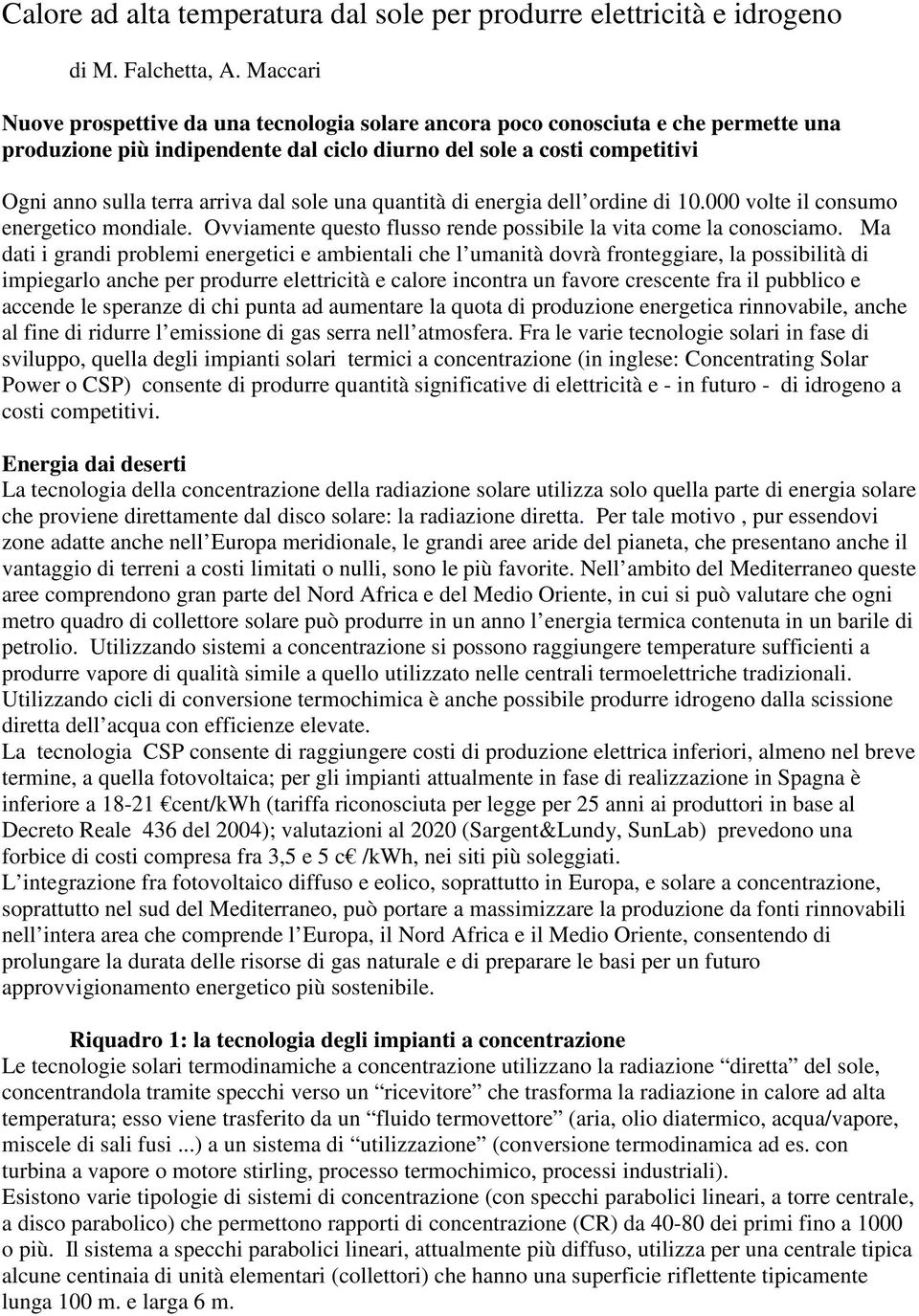 sole una quantità di energia dell ordine di 10.000 volte il consumo energetico mondiale. Ovviamente questo flusso rende possibile la vita come la conosciamo.