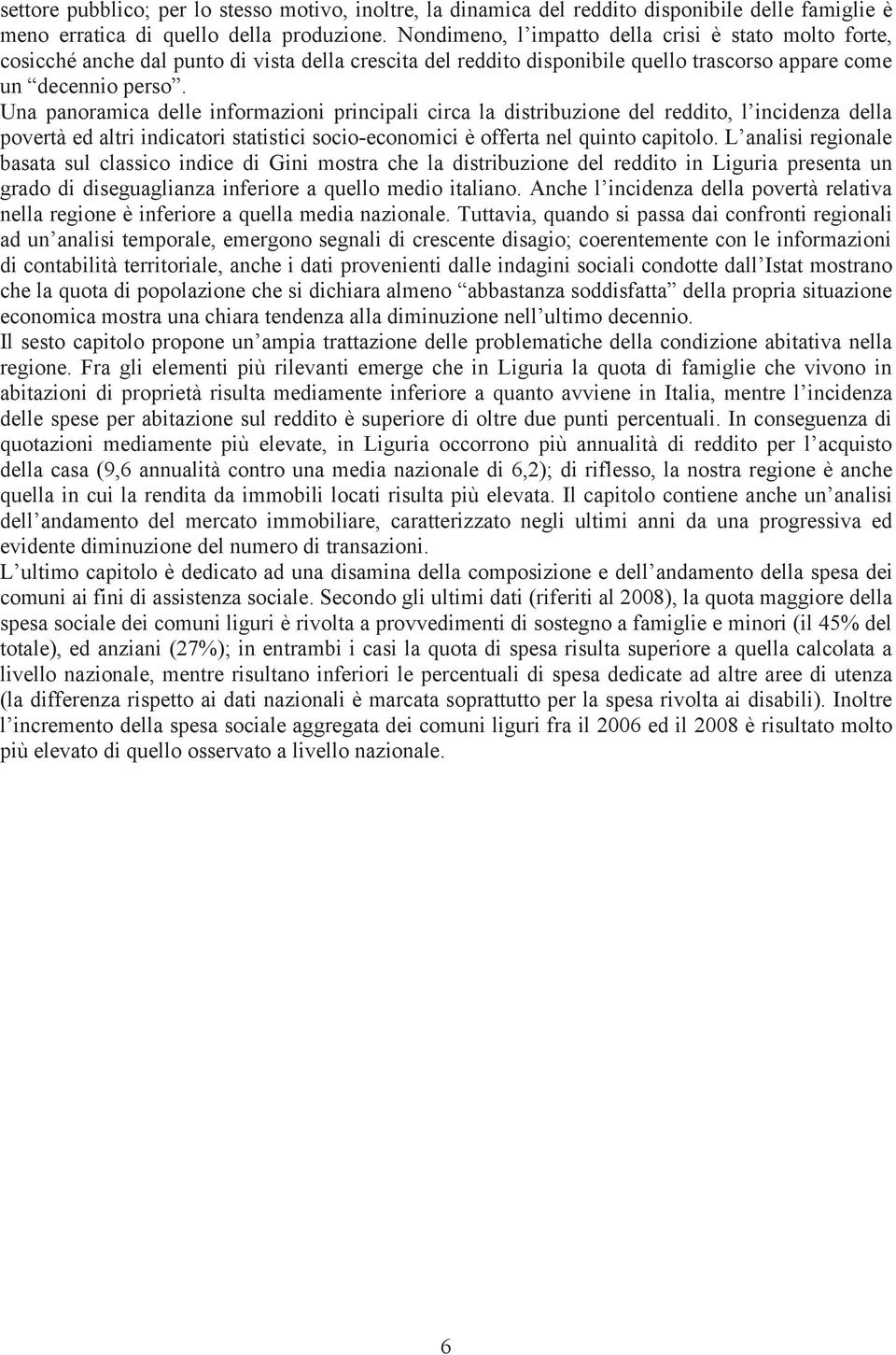 Una panoramica delle informazioni principali circa la distribuzione del reddito, l incidenza della povertà ed altri indicatori statistici socio-economici è offerta nel quinto capitolo.