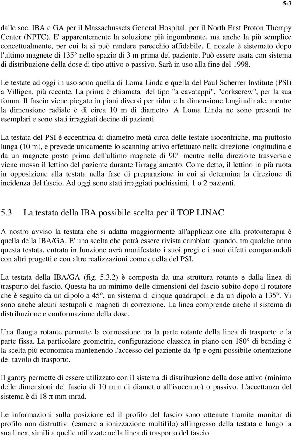 Il nozzle è sistemato dopo l'ultimo magnete di 135 nello spazio di 3 m prima del paziente. Può essere usata con sistema di distribuzione della dose di tipo attivo o passivo.