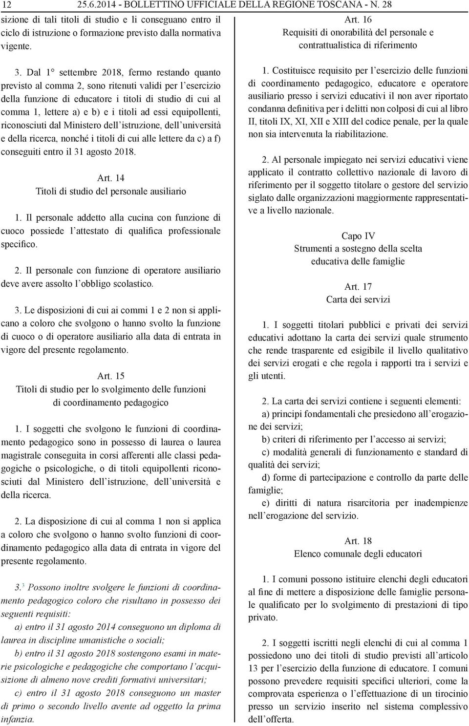 Dal 1 settembre 2018, fermo restando quanto previsto al comma 2, sono ritenuti validi per l esercizio della funzione di educatore i titoli di studio di cui al comma 1, lettere a) e b) e i titoli ad