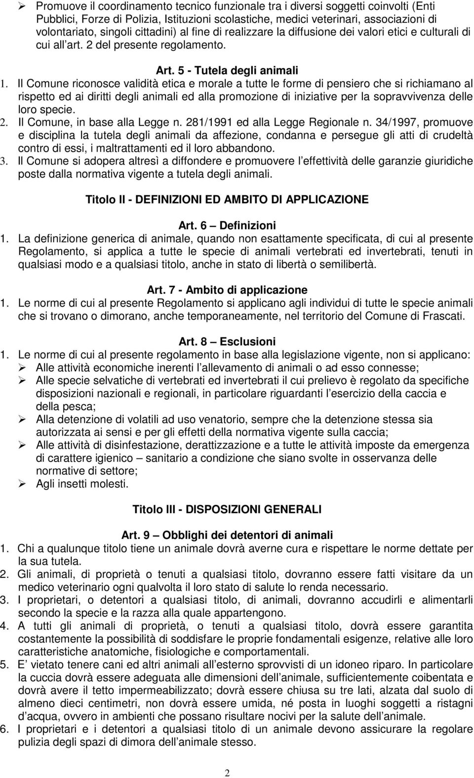 Il Comune riconosce validità etica e morale a tutte le forme di pensiero che si richiamano al rispetto ed ai diritti degli animali ed alla promozione di iniziative per la sopravvivenza delle loro