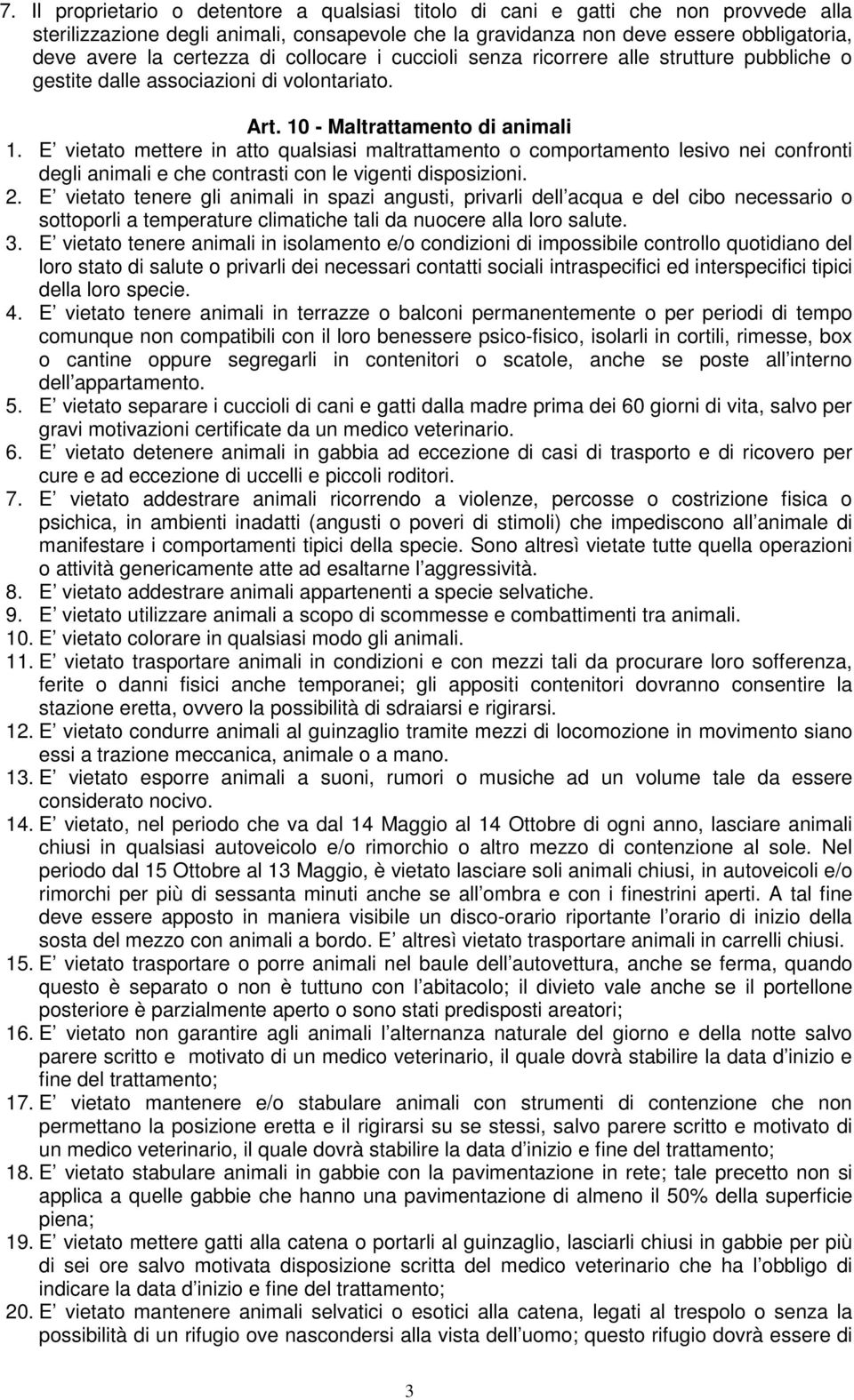 E vietato mettere in atto qualsiasi maltrattamento o comportamento lesivo nei confronti degli animali e che contrasti con le vigenti disposizioni. 2.