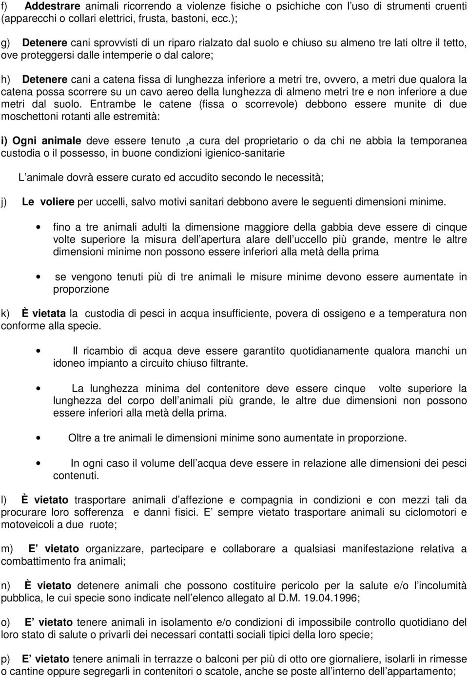 inferiore a metri tre, ovvero, a metri due qualora la catena possa scorrere su un cavo aereo della lunghezza di almeno metri tre e non inferiore a due metri dal suolo.