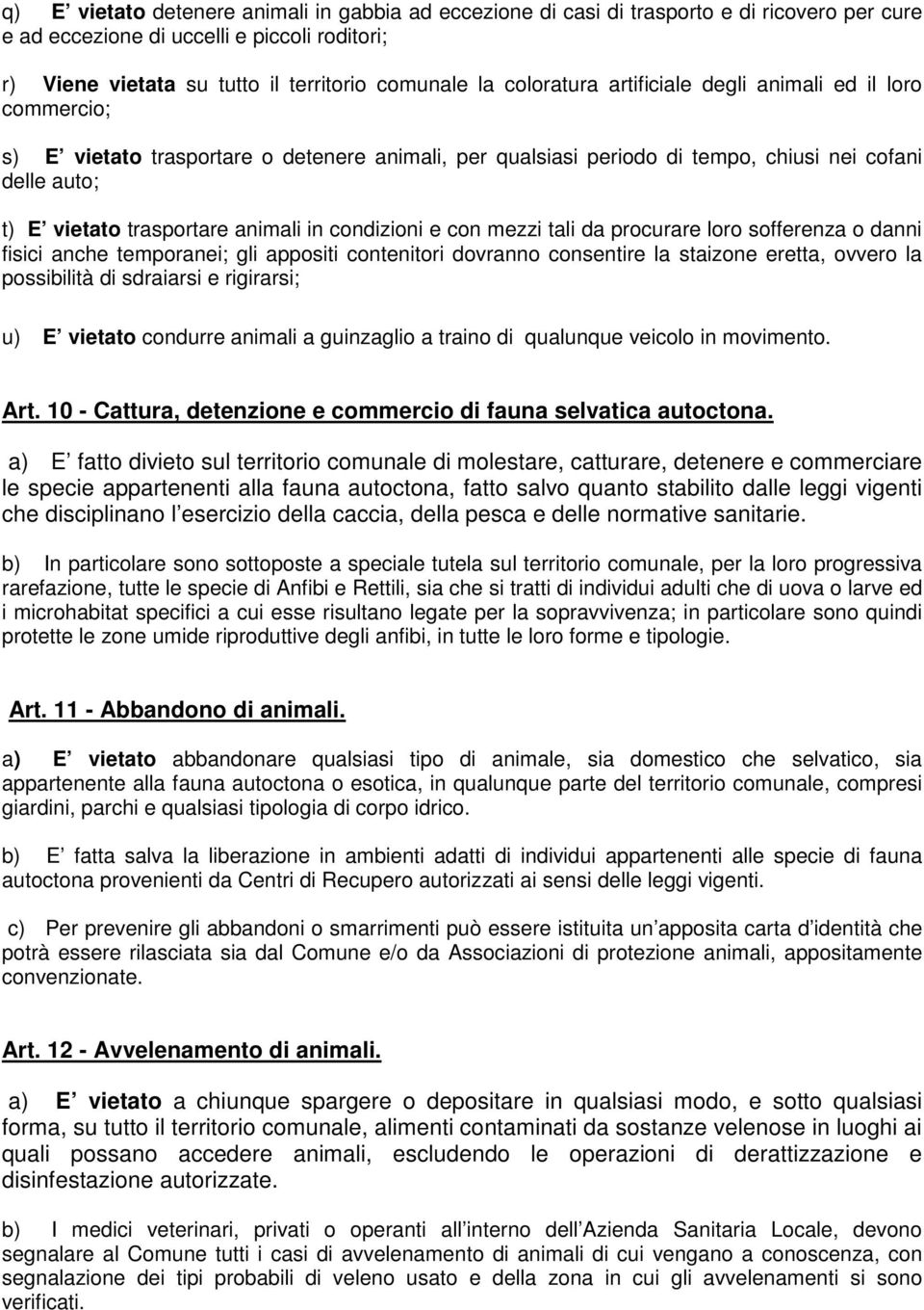 in condizioni e con mezzi tali da procurare loro sofferenza o danni fisici anche temporanei; gli appositi contenitori dovranno consentire la staizone eretta, ovvero la possibilità di sdraiarsi e