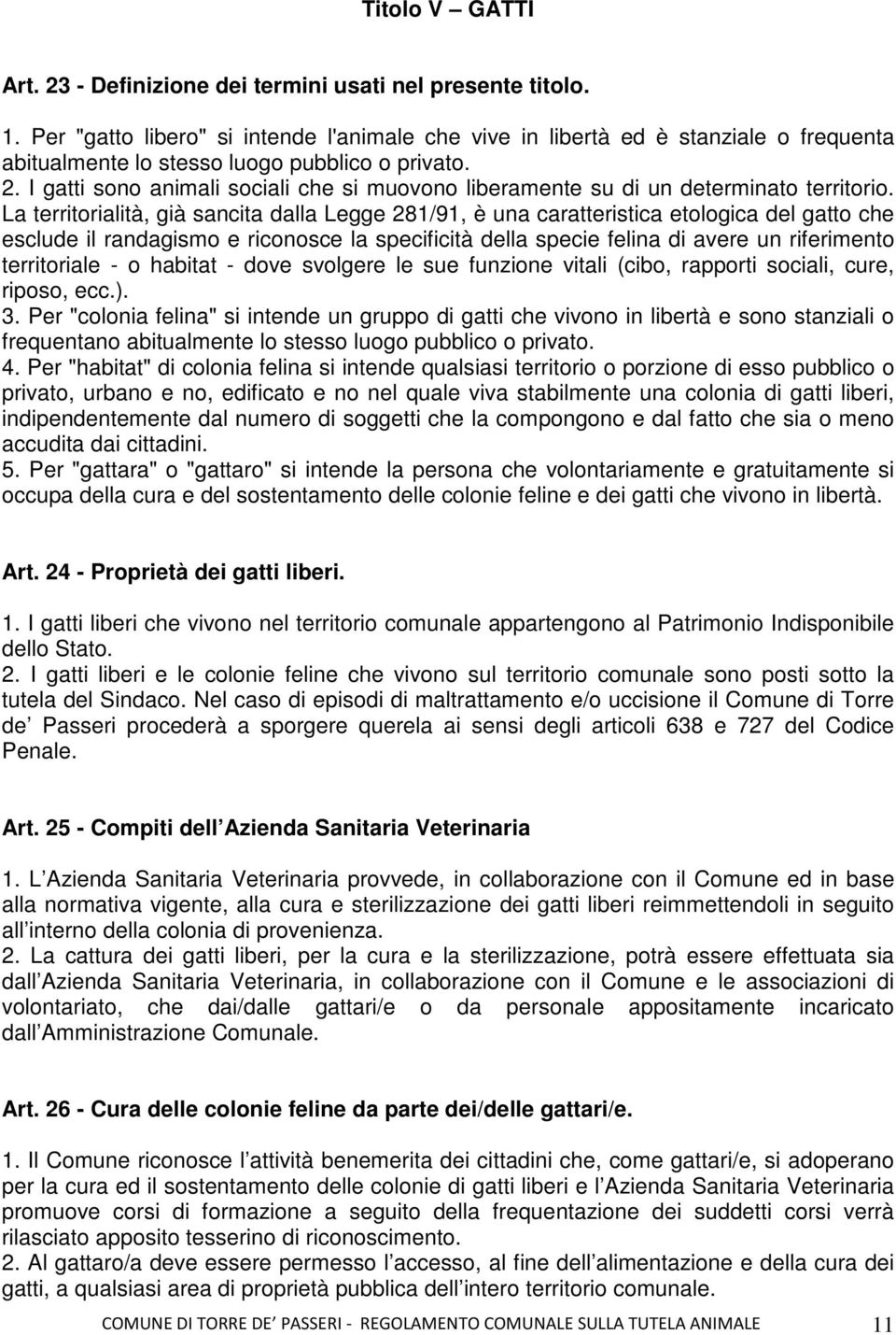 I gatti sono animali sociali che si muovono liberamente su di un determinato territorio.