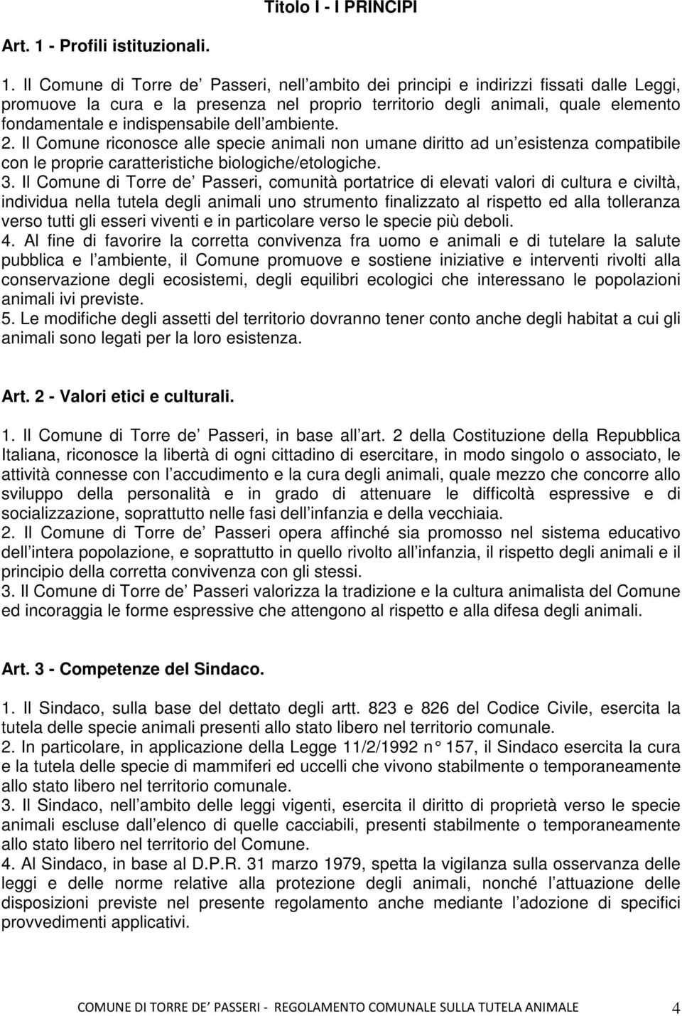 Il Comune di Torre de Passeri, nell ambito dei principi e indirizzi fissati dalle Leggi, promuove la cura e la presenza nel proprio territorio degli animali, quale elemento fondamentale e