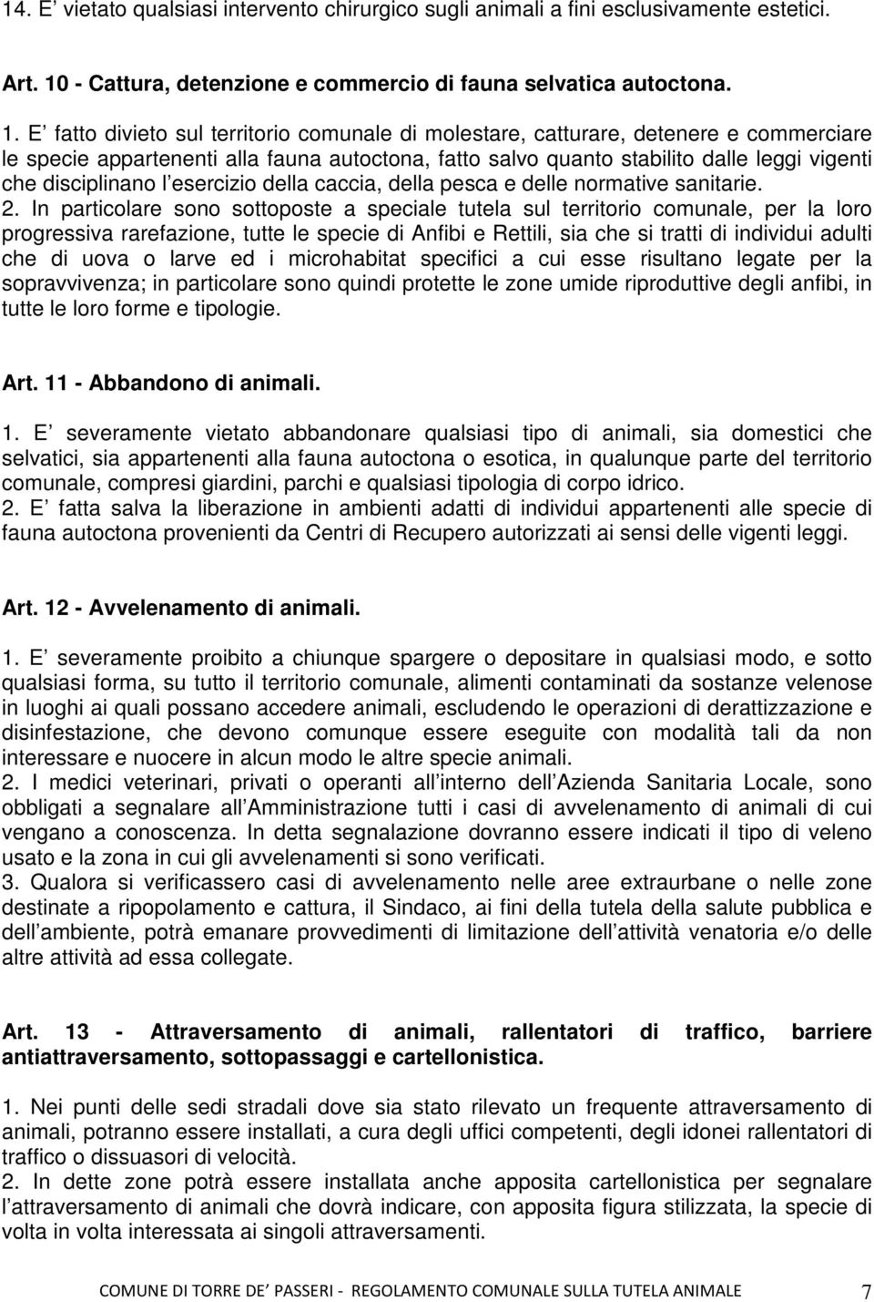 E fatto divieto sul territorio comunale di molestare, catturare, detenere e commerciare le specie appartenenti alla fauna autoctona, fatto salvo quanto stabilito dalle leggi vigenti che disciplinano