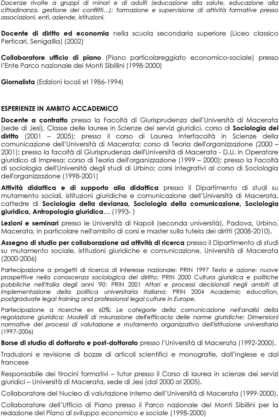 Docente di diritto ed economia nella scuola secondaria superiore (Liceo classico Perticari, Senigallia) (2002) Collaboratore ufficio di piano (Piano particolareggiato economico-sociale) presso l Ente